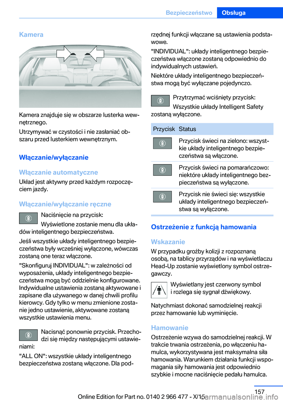 BMW 7 SERIES 2016 Instrukcja obsługi (in Polish) Kamera
Kamera znajduje się w obszarze lusterka wew‐
nętrznego.
Utrzymywać w czystości i nie zasłaniać ob‐
szaru przed lusterkiem wewnętrznym.
Włączanie/wyłączanie
Włączanie automatycz BMW 7 SERIES 2016 Instrukcja obsługi (in Polish) Kamera
Kamera znajduje się w obszarze lusterka wew‐
nętrznego.
Utrzymywać w czystości i nie zasłaniać ob‐
szaru przed lusterkiem wewnętrznym.
Włączanie/wyłączanie
Włączanie automatycz