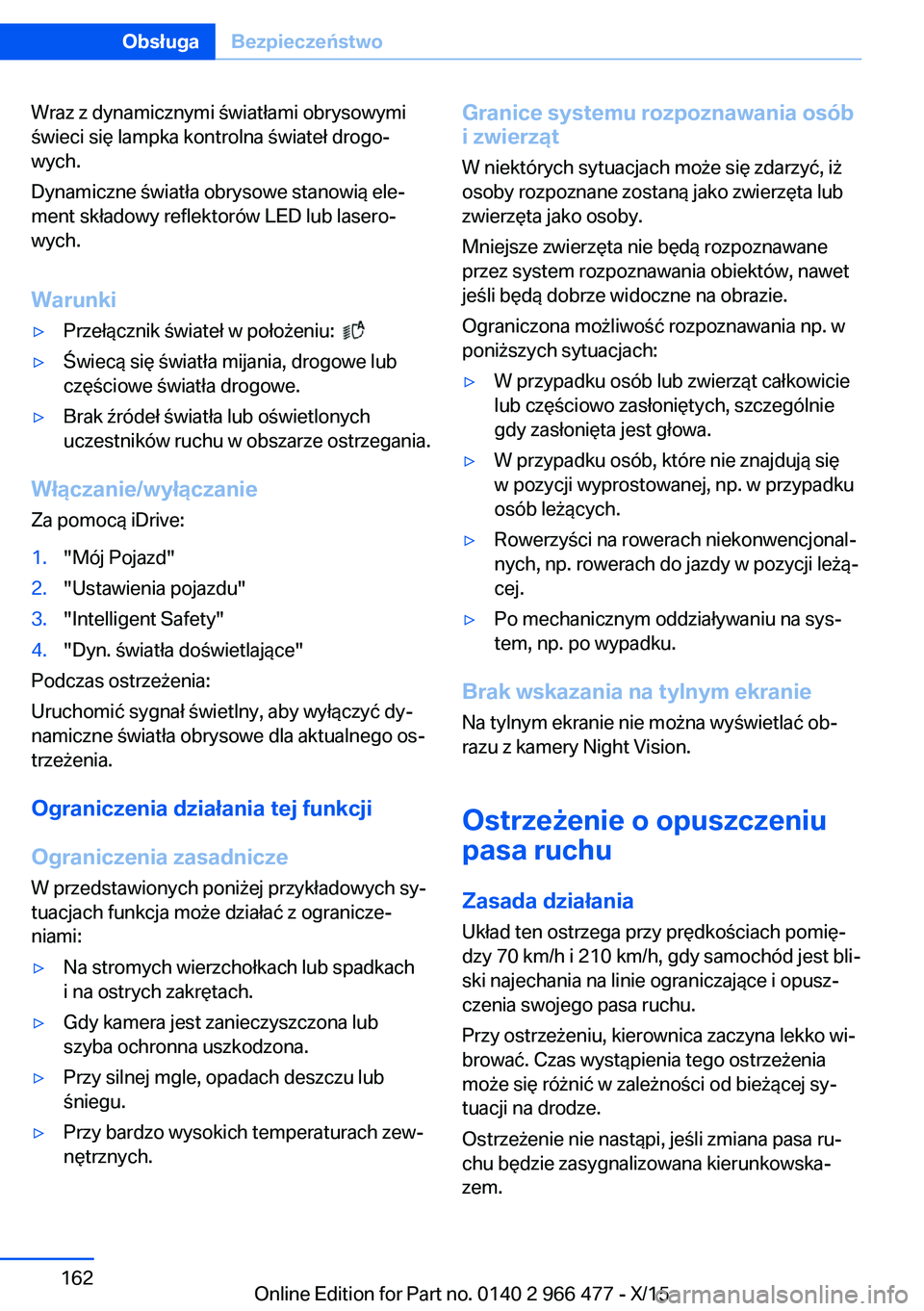 BMW 7 SERIES 2016  Instrukcja obsługi (in Polish) Wraz z dynamicznymi światłami obrysowymi
świeci się lampka kontrolna świateł drogo‐
wych.
Dynamiczne światła obrysowe stanowią ele‐
ment składowy reflektorów LED lub lasero‐
wych.
War