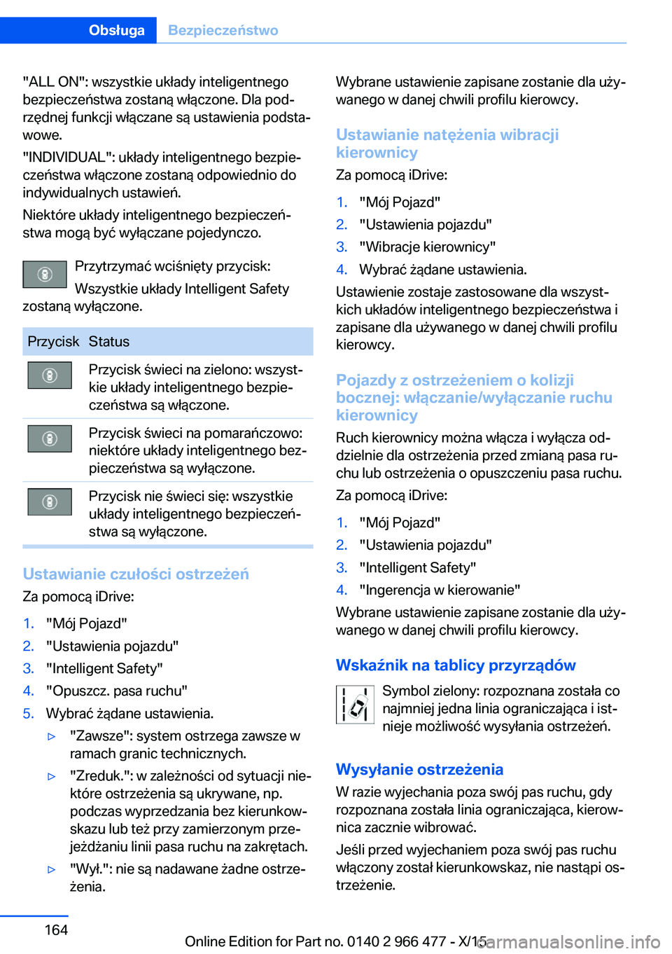 BMW 7 SERIES 2016  Instrukcja obsługi (in Polish) "ALL ON": wszystkie układy inteligentnego
bezpieczeństwa zostaną włączone. Dla pod‐
rzędnej funkcji włączane są ustawienia podsta‐
wowe.
"INDIVIDUAL": układy inteligentne