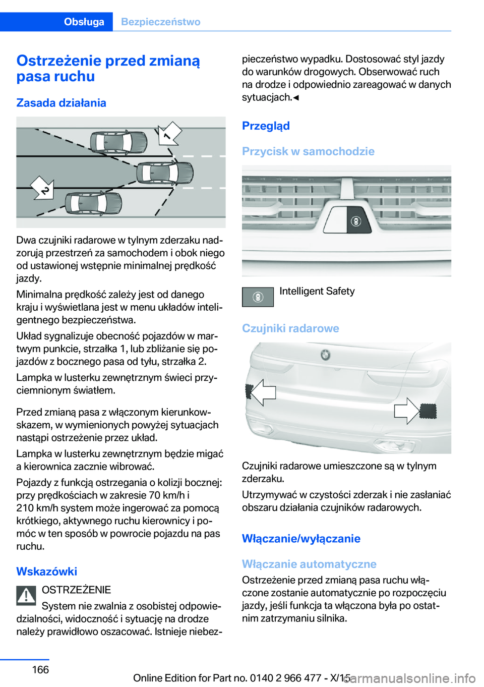 BMW 7 SERIES 2016  Instrukcja obsługi (in Polish) Ostrzeżenie przed zmianą
pasa ruchu
Zasada działania
Dwa czujniki radarowe w tylnym zderzaku nad‐
zorują przestrzeń za samochodem i obok niego
od ustawionej wstępnie minimalnej prędkość
jaz