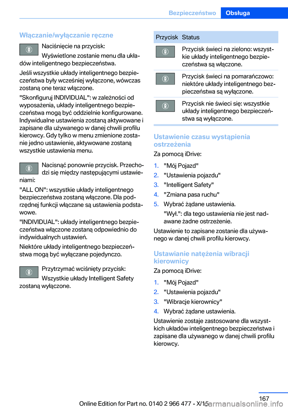 BMW 7 SERIES 2016  Instrukcja obsługi (in Polish) Włączanie/wyłączanie ręczneNaciśnięcie na przycisk:
Wyświetlone zostanie menu dla ukła‐
dów inteligentnego bezpieczeństwa.
Jeśli wszystkie układy inteligentnego bezpie‐
czeństwa był