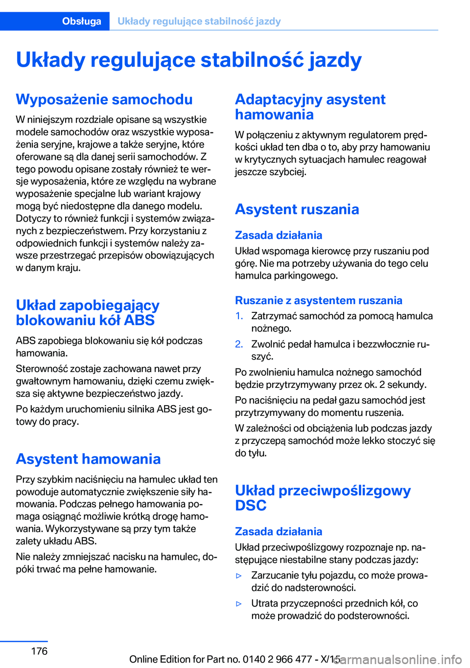 BMW 7 SERIES 2016 Instrukcja obsługi (in Polish) Układy regulujące stabilność jazdyWyposażenie samochodu
W niniejszym rozdziale opisane są wszystkie
modele samochodów oraz wszystkie wyposa‐
żenia seryjne, krajowe a także seryjne, które
o BMW 7 SERIES 2016 Instrukcja obsługi (in Polish) Układy regulujące stabilność jazdyWyposażenie samochodu
W niniejszym rozdziale opisane są wszystkie
modele samochodów oraz wszystkie wyposa‐
żenia seryjne, krajowe a także seryjne, które
o