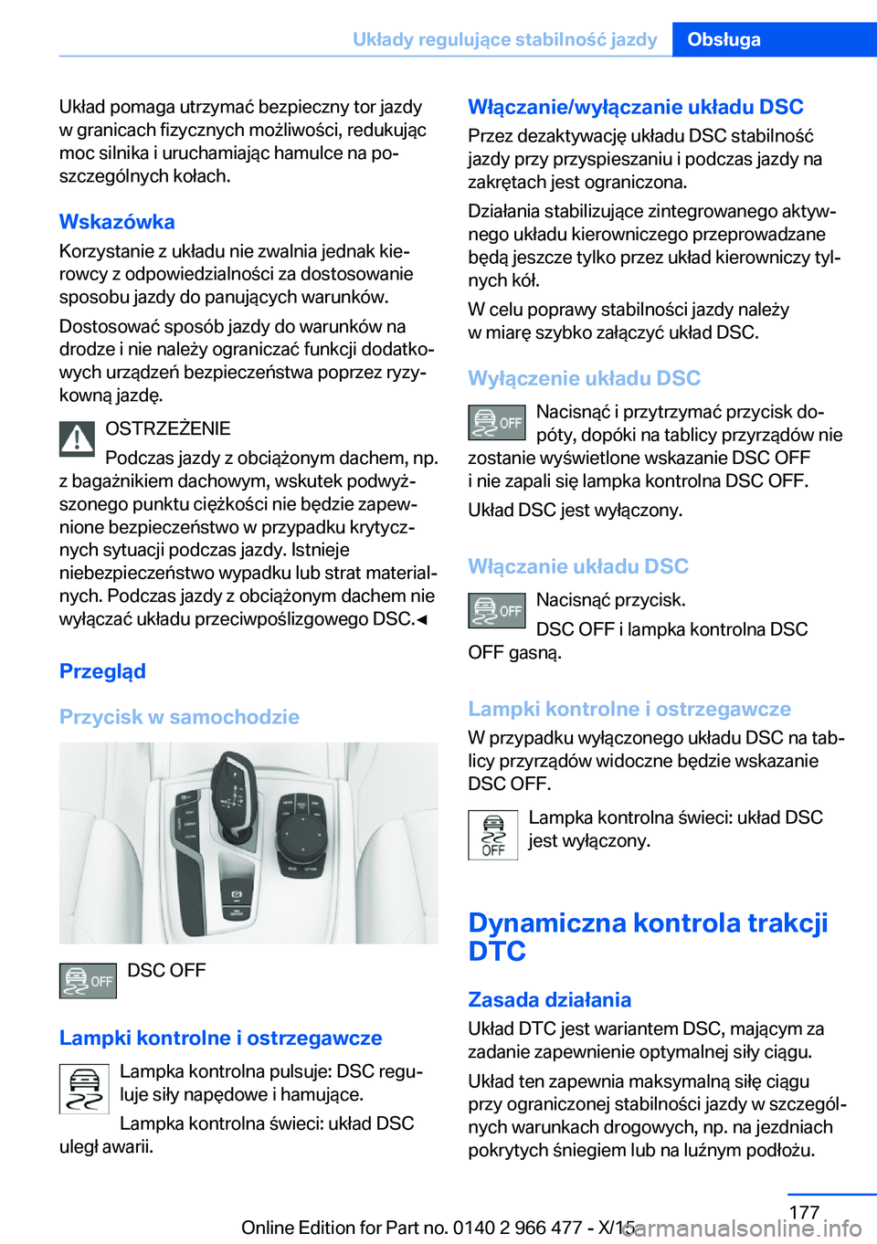 BMW 7 SERIES 2016 Instrukcja obsługi (in Polish) Układ pomaga utrzymać bezpieczny tor jazdy
w granicach fizycznych możliwości, redukując
moc silnika i uruchamiając hamulce na po‐
szczególnych kołach.
Wskazówka
Korzystanie z układu nie zw BMW 7 SERIES 2016 Instrukcja obsługi (in Polish) Układ pomaga utrzymać bezpieczny tor jazdy
w granicach fizycznych możliwości, redukując
moc silnika i uruchamiając hamulce na po‐
szczególnych kołach.
Wskazówka
Korzystanie z układu nie zw