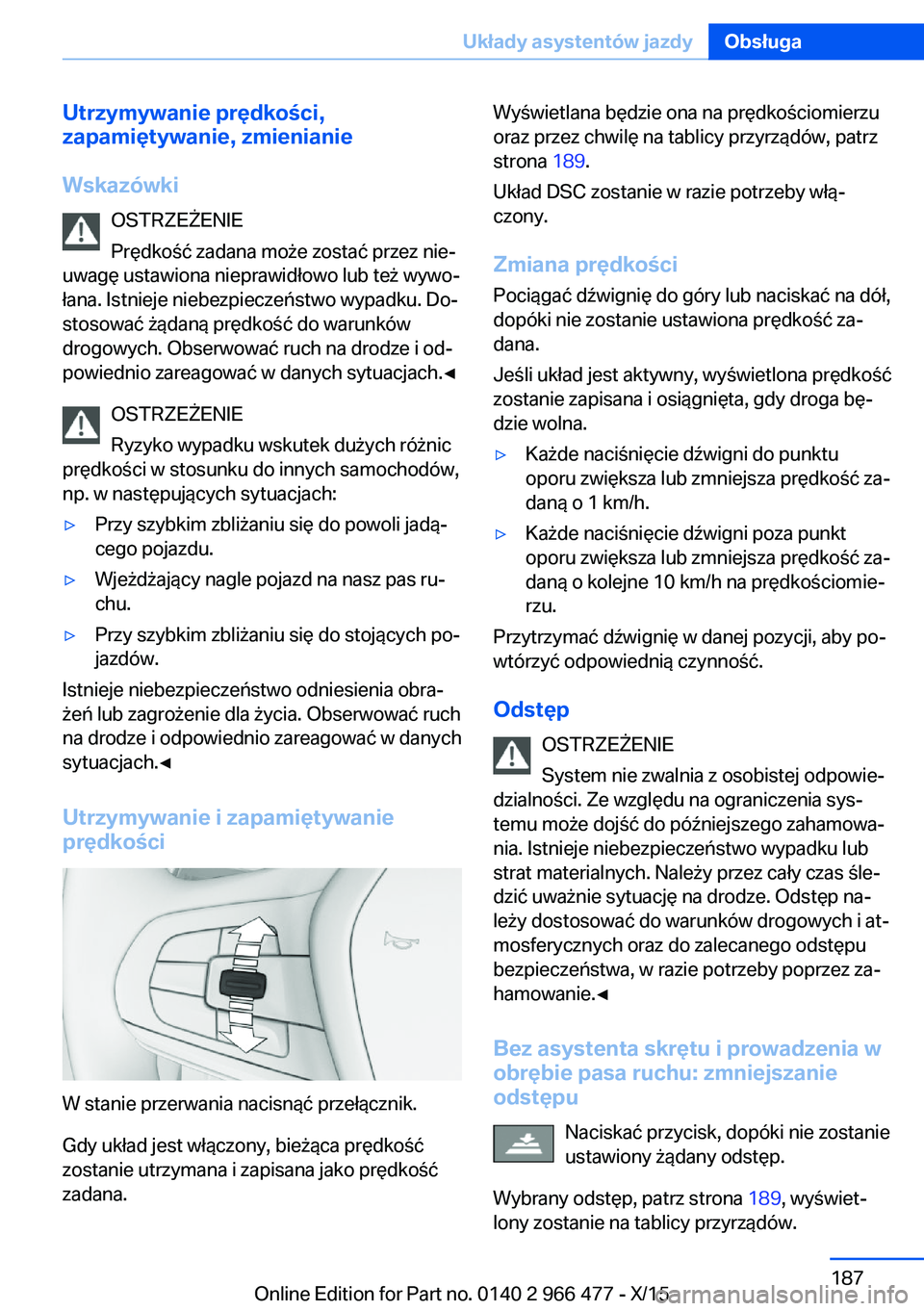 BMW 7 SERIES 2016 Instrukcja obsługi (in Polish) Utrzymywanie prędkości,
zapamiętywanie, zmienianie
Wskazówki OSTRZEŻENIE
Prędkość zadana może zostać przez nie‐
uwagę ustawiona nieprawidłowo lub też wywo‐
łana. Istnieje niebezpiecz BMW 7 SERIES 2016 Instrukcja obsługi (in Polish) Utrzymywanie prędkości,
zapamiętywanie, zmienianie
Wskazówki OSTRZEŻENIE
Prędkość zadana może zostać przez nie‐
uwagę ustawiona nieprawidłowo lub też wywo‐
łana. Istnieje niebezpiecz