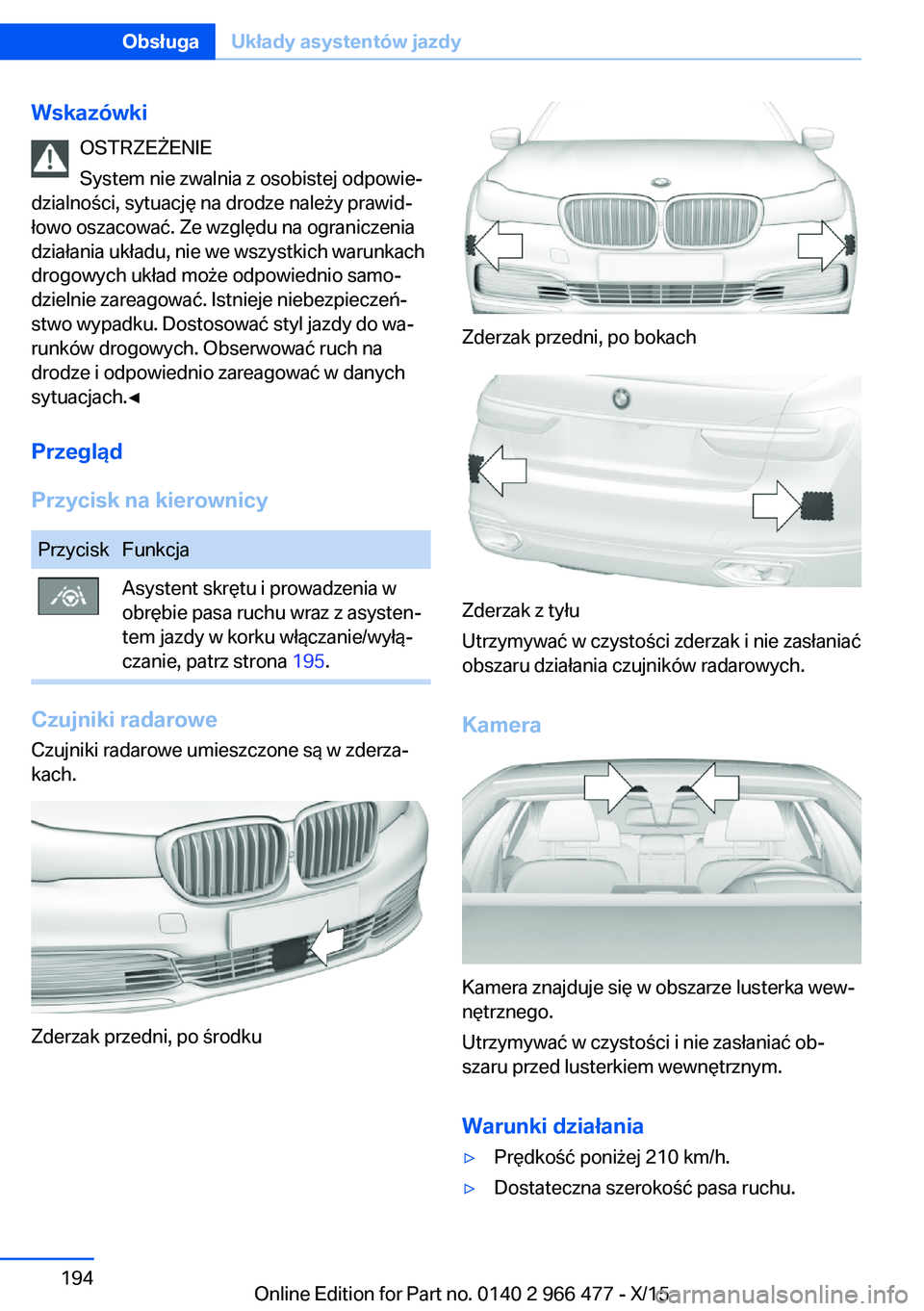 BMW 7 SERIES 2016 Instrukcja obsługi (in Polish) WskazówkiOSTRZEŻENIE
System nie zwalnia z osobistej odpowie‐
dzialności, sytuację na drodze należy prawid‐
łowo oszacować. Ze względu na ograniczenia działania układu, nie we wszystkich BMW 7 SERIES 2016 Instrukcja obsługi (in Polish) WskazówkiOSTRZEŻENIE
System nie zwalnia z osobistej odpowie‐
dzialności, sytuację na drodze należy prawid‐
łowo oszacować. Ze względu na ograniczenia działania układu, nie we wszystkich