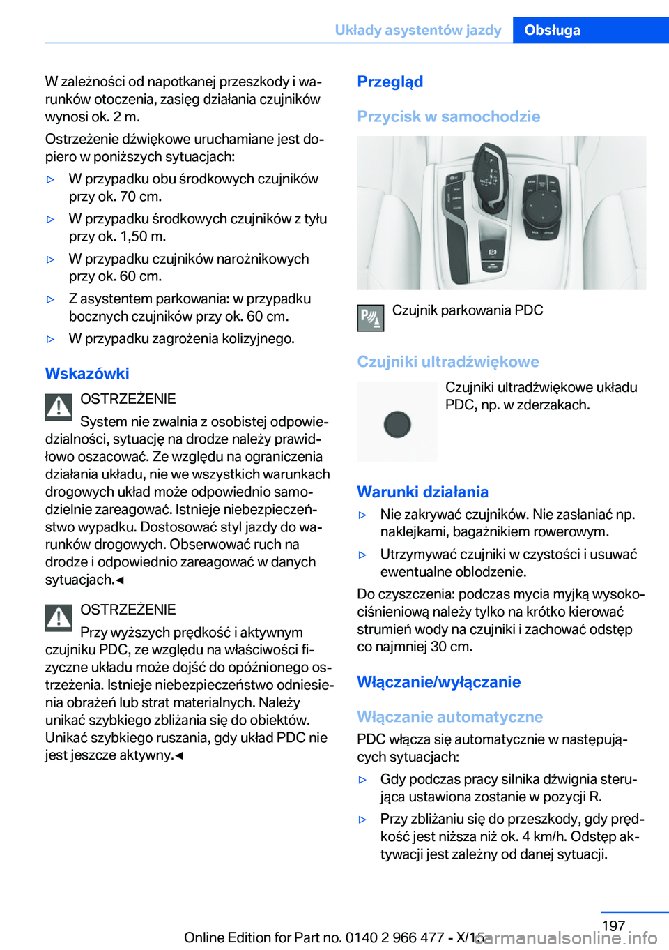 BMW 7 SERIES 2016 Instrukcja obsługi (in Polish) W zależności od napotkanej przeszkody i wa‐
runków otoczenia, zasięg działania czujników
wynosi ok. 2 m.
Ostrzeżenie dźwiękowe uruchamiane jest do‐
piero w poniższych sytuacjach:▷W prz BMW 7 SERIES 2016 Instrukcja obsługi (in Polish) W zależności od napotkanej przeszkody i wa‐
runków otoczenia, zasięg działania czujników
wynosi ok. 2 m.
Ostrzeżenie dźwiękowe uruchamiane jest do‐
piero w poniższych sytuacjach:▷W prz