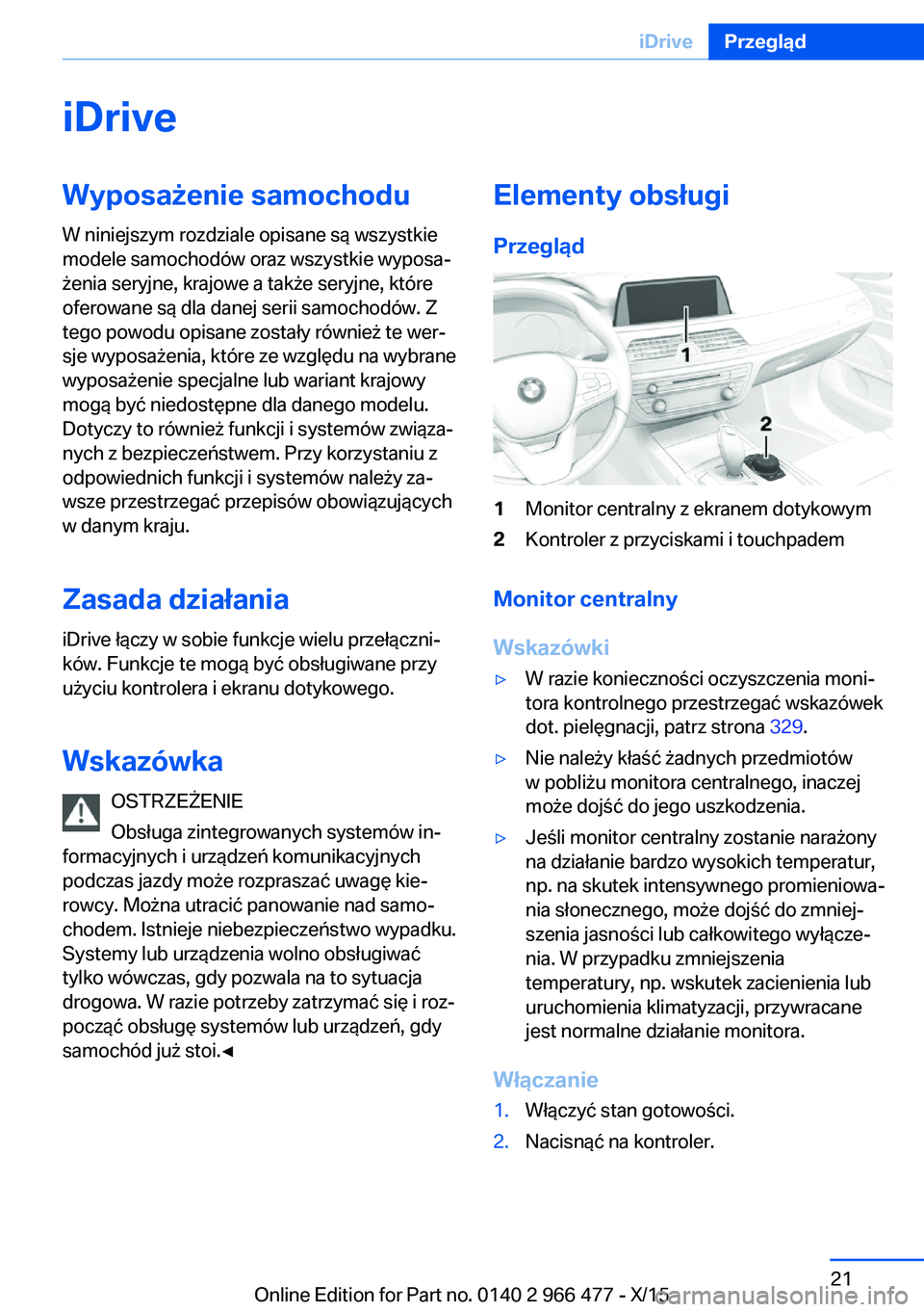 BMW 7 SERIES 2016 Instrukcja obsługi (in Polish) iDriveWyposażenie samochodu
W niniejszym rozdziale opisane są wszystkie
modele samochodów oraz wszystkie wyposa‐
żenia seryjne, krajowe a także seryjne, które
oferowane są dla danej serii sam BMW 7 SERIES 2016 Instrukcja obsługi (in Polish) iDriveWyposażenie samochodu
W niniejszym rozdziale opisane są wszystkie
modele samochodów oraz wszystkie wyposa‐
żenia seryjne, krajowe a także seryjne, które
oferowane są dla danej serii sam