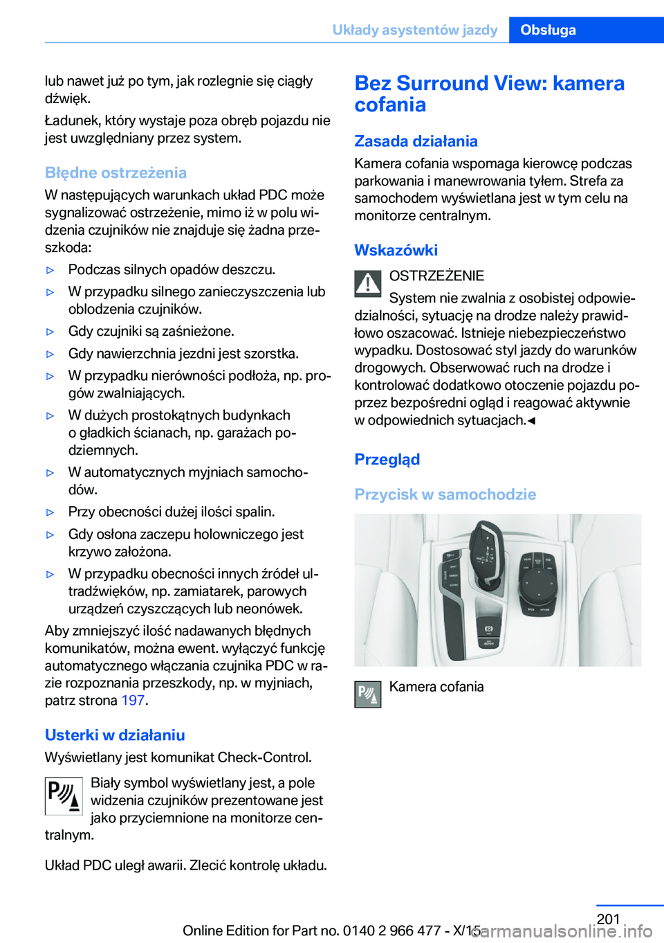 BMW 7 SERIES 2016 Instrukcja obsługi (in Polish) lub nawet już po tym, jak rozlegnie się ciągły
dźwięk.
Ładunek, który wystaje poza obręb pojazdu nie
jest uwzględniany przez system.
Błędne ostrzeżenia
W następujących warunkach układ BMW 7 SERIES 2016 Instrukcja obsługi (in Polish) lub nawet już po tym, jak rozlegnie się ciągły
dźwięk.
Ładunek, który wystaje poza obręb pojazdu nie
jest uwzględniany przez system.
Błędne ostrzeżenia
W następujących warunkach układ