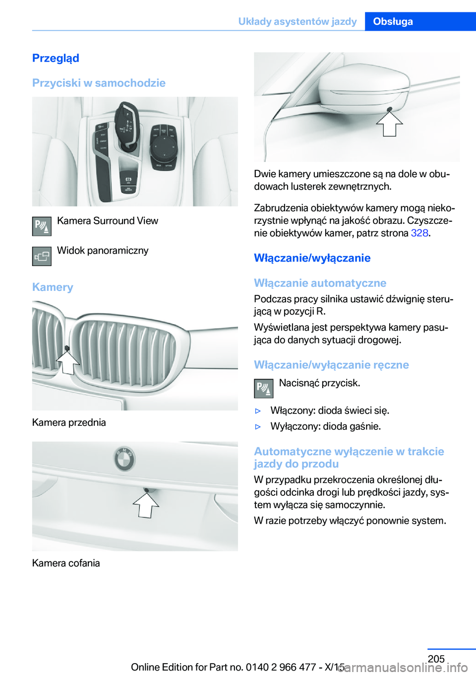 BMW 7 SERIES 2016 Instrukcja obsługi (in Polish) Przegląd
Przyciski w samochodzie
Kamera Surround View
Widok panoramiczny
Kamery
Kamera przednia
Kamera cofania
Dwie kamery umieszczone są na dole w obu‐
dowach lusterek zewnętrznych.
Zabrudzenia BMW 7 SERIES 2016 Instrukcja obsługi (in Polish) Przegląd
Przyciski w samochodzie
Kamera Surround View
Widok panoramiczny
Kamery
Kamera przednia
Kamera cofania
Dwie kamery umieszczone są na dole w obu‐
dowach lusterek zewnętrznych.
Zabrudzenia