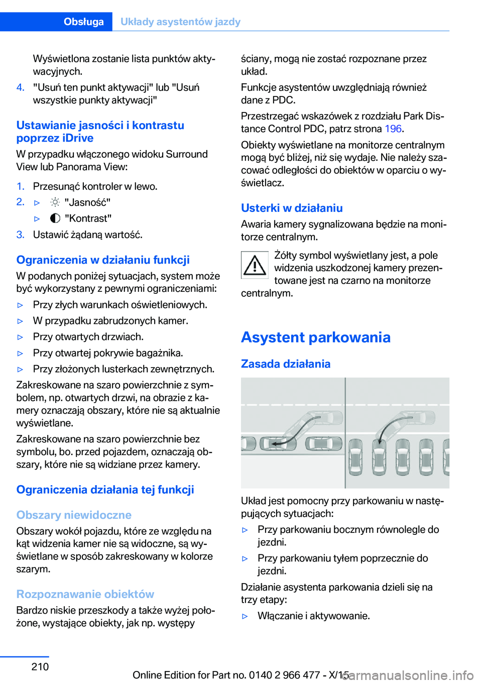 BMW 7 SERIES 2016 Instrukcja obsługi (in Polish) Wyświetlona zostanie lista punktów akty‐
wacyjnych.4."Usuń ten punkt aktywacji" lub "Usuń wszystkie punkty aktywacji"
Ustawianie jasności i kontrastu
poprzez iDrive
W przypadku BMW 7 SERIES 2016 Instrukcja obsługi (in Polish) Wyświetlona zostanie lista punktów akty‐
wacyjnych.4."Usuń ten punkt aktywacji" lub "Usuń wszystkie punkty aktywacji"
Ustawianie jasności i kontrastu
poprzez iDrive
W przypadku