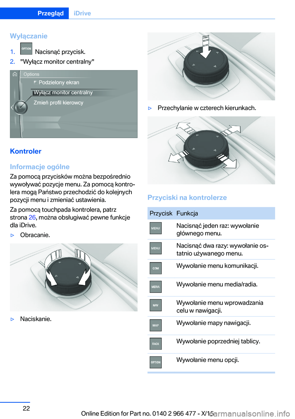 BMW 7 SERIES 2016  Instrukcja obsługi (in Polish) Wyłączanie1.  Nacisnąć przycisk.2."Wyłącz monitor centralny"
Kontroler
Informacje ogólne
Za pomocą przycisków można bezpośrednio
wywoływać pozycje menu. Za pomocą kontro‐
lera 
