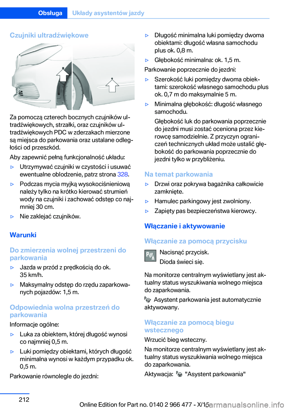 BMW 7 SERIES 2016 Instrukcja obsługi (in Polish) Czujniki ultradźwiękowe
Za pomoczą czterech bocznych czujników ul‐
tradźwiękowych, strzałki, oraz czujników ul‐
tradźwiękowych PDC w zderzakach mierzone
są miejsca do parkowania oraz us BMW 7 SERIES 2016 Instrukcja obsługi (in Polish) Czujniki ultradźwiękowe
Za pomoczą czterech bocznych czujników ul‐
tradźwiękowych, strzałki, oraz czujników ul‐
tradźwiękowych PDC w zderzakach mierzone
są miejsca do parkowania oraz us
