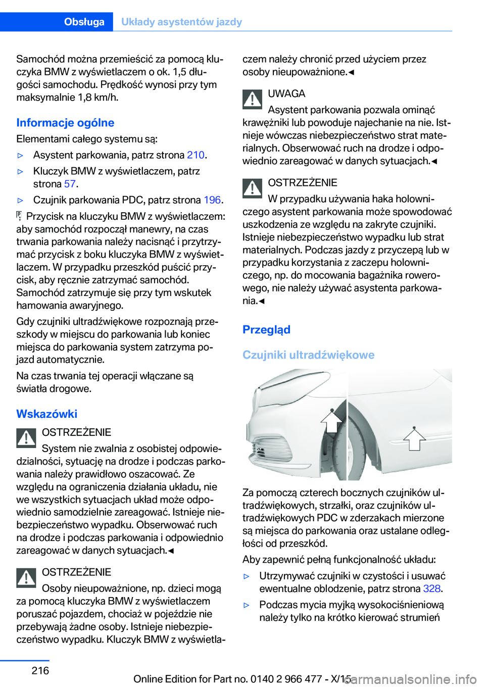 BMW 7 SERIES 2016 Instrukcja obsługi (in Polish) Samochód można przemieścić za pomocą klu‐
czyka BMW z wyświetlaczem o ok. 1,5 dłu‐
gości samochodu. Prędkość wynosi przy tym
maksymalnie 1,8 km/h.
Informacje ogólne
Elementami całego BMW 7 SERIES 2016 Instrukcja obsługi (in Polish) Samochód można przemieścić za pomocą klu‐
czyka BMW z wyświetlaczem o ok. 1,5 dłu‐
gości samochodu. Prędkość wynosi przy tym
maksymalnie 1,8 km/h.
Informacje ogólne
Elementami całego