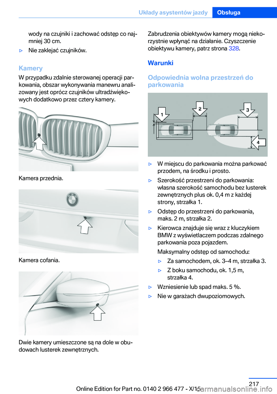 BMW 7 SERIES 2016 Instrukcja obsługi (in Polish) wody na czujniki i zachować odstęp co naj‐
mniej 30 cm.▷Nie zaklejać czujników.
Kamery
W przypadku zdalnie sterowanej operacji par‐kowania, obszar wykonywania manewru anali‐
zowany jest op BMW 7 SERIES 2016 Instrukcja obsługi (in Polish) wody na czujniki i zachować odstęp co naj‐
mniej 30 cm.▷Nie zaklejać czujników.
Kamery
W przypadku zdalnie sterowanej operacji par‐kowania, obszar wykonywania manewru anali‐
zowany jest op