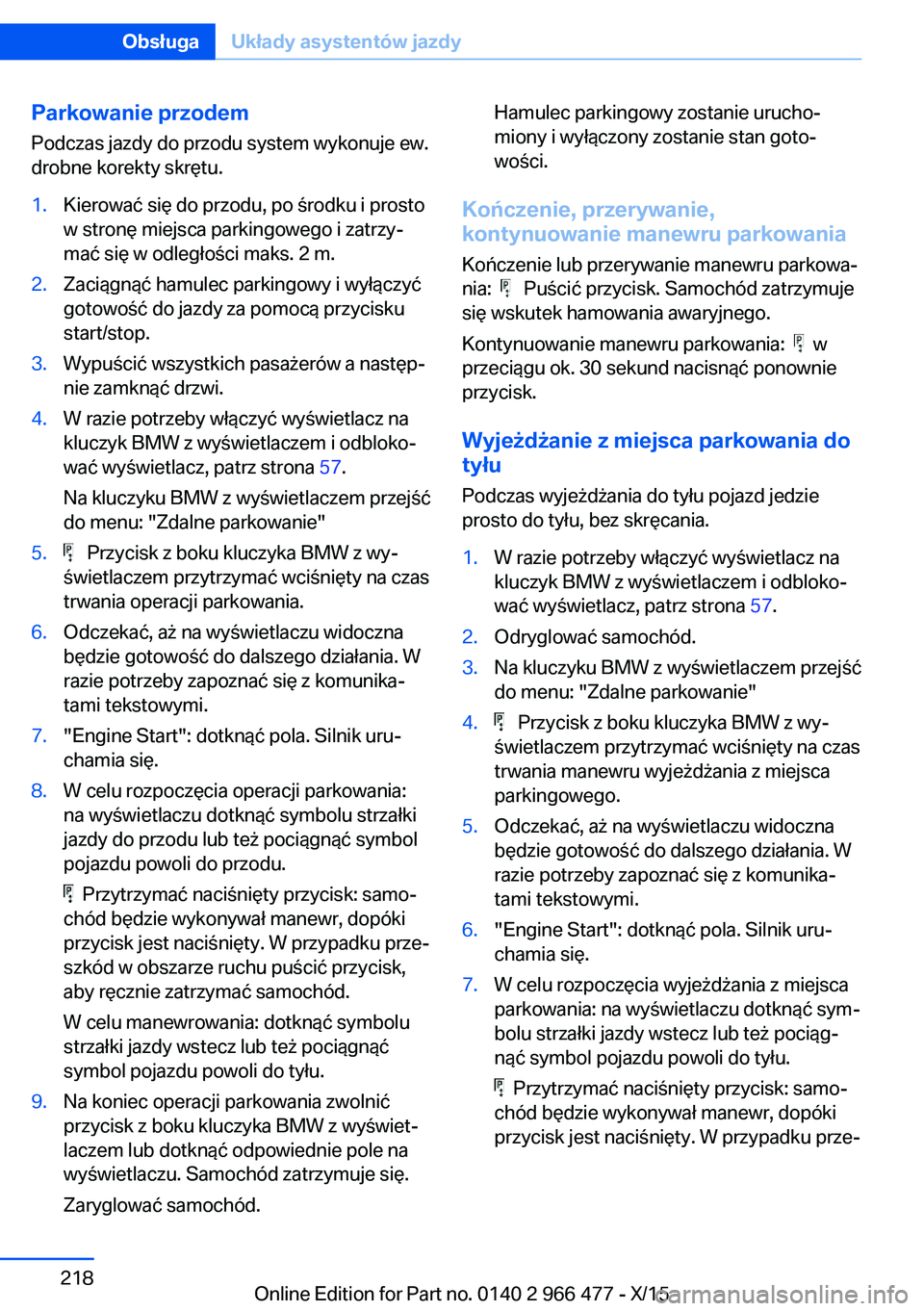 BMW 7 SERIES 2016 Instrukcja obsługi (in Polish) Parkowanie przodemPodczas jazdy do przodu system wykonuje ew.
drobne korekty skrętu.1.Kierować się do przodu, po środku i prosto
w stronę miejsca parkingowego i zatrzy‐
mać się w odległości BMW 7 SERIES 2016 Instrukcja obsługi (in Polish) Parkowanie przodemPodczas jazdy do przodu system wykonuje ew.
drobne korekty skrętu.1.Kierować się do przodu, po środku i prosto
w stronę miejsca parkingowego i zatrzy‐
mać się w odległości