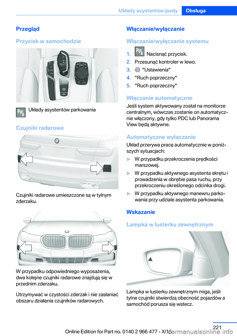 BMW 7 SERIES 2016  Instrukcja obsługi (in Polish) Przegląd
Przycisk w samochodzie
Układy asystentów parkowania
Czujniki radarowe
Czujniki radarowe umieszczone są w tylnym
zderzaku.
W przypadku odpowiedniego wyposażenia,
dwa kolejne czujniki rada
