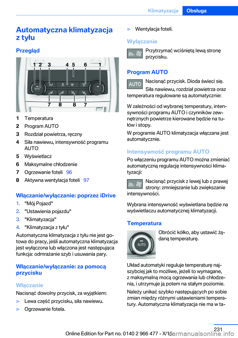 BMW 7 SERIES 2016 Instrukcja obsługi (in Polish) Automatyczna klimatyzacja
z tyłu
Przegląd1Temperatura2Program AUTO3Rozdział powietrza, ręczny4Siła nawiewu, intensywność programu
AUTO5Wyświetlacz6Maksymalne chłodzenie7Ogrzewanie foteli BMW 7 SERIES 2016 Instrukcja obsługi (in Polish) Automatyczna klimatyzacja
z tyłu
Przegląd1Temperatura2Program AUTO3Rozdział powietrza, ręczny4Siła nawiewu, intensywność programu
AUTO5Wyświetlacz6Maksymalne chłodzenie7Ogrzewanie foteli