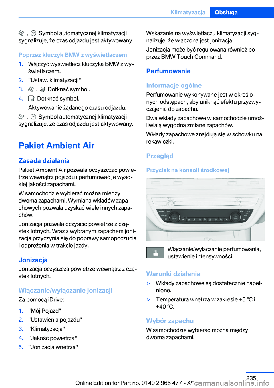 BMW 7 SERIES 2016 Instrukcja obsługi (in Polish) , Symbol automatycznej klimatyzacji
sygnalizuje, że czas odjazdu jest aktywowany
Poprzez kluczyk BMW z wyświetlaczem1.Włączyć wyświetlacz kluczyka BMW z wy‐
świetlaczem.2."Ustaw. kli BMW 7 SERIES 2016 Instrukcja obsługi (in Polish) , Symbol automatycznej klimatyzacji
sygnalizuje, że czas odjazdu jest aktywowany
Poprzez kluczyk BMW z wyświetlaczem1.Włączyć wyświetlacz kluczyka BMW z wy‐
świetlaczem.2."Ustaw. kli