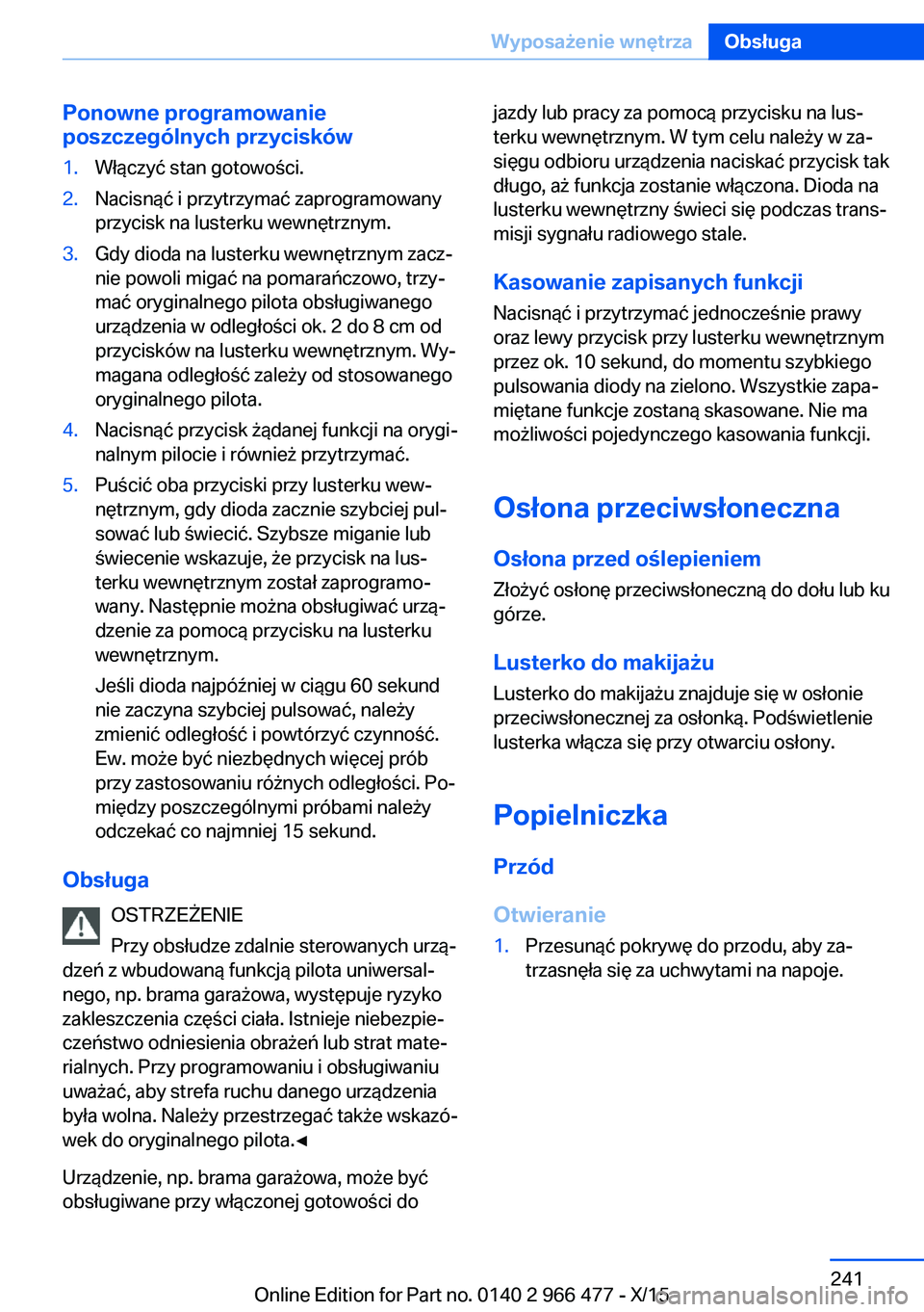BMW 7 SERIES 2016  Instrukcja obsługi (in Polish) Ponowne programowanie
poszczególnych przycisków1.Włączyć stan gotowości.2.Nacisnąć i przytrzymać zaprogramowany
przycisk na lusterku wewnętrznym.3.Gdy dioda na lusterku wewnętrznym zacz‐
