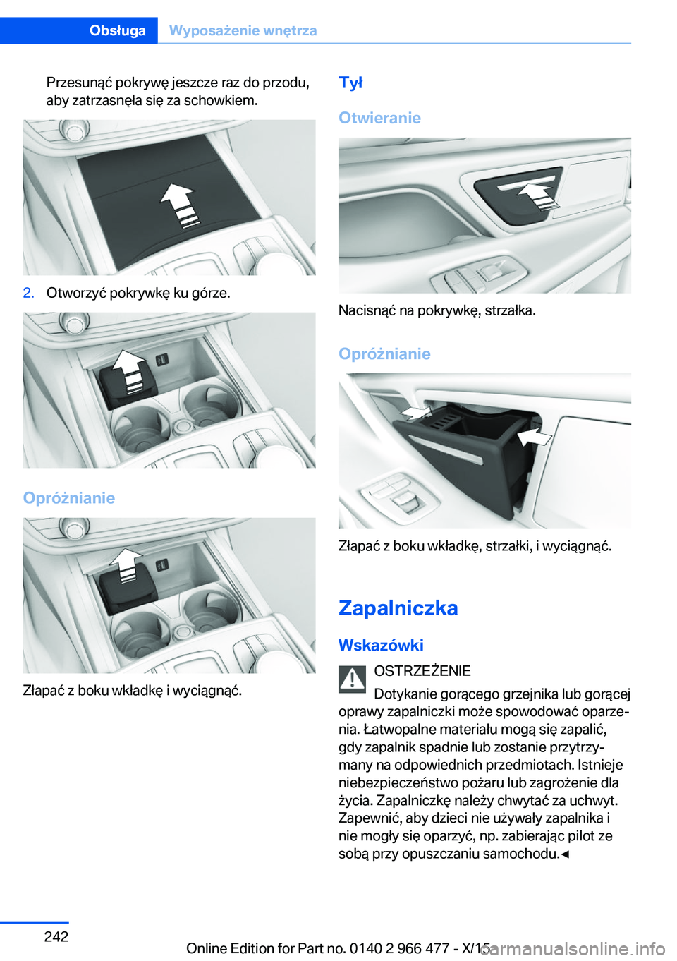 BMW 7 SERIES 2016  Instrukcja obsługi (in Polish) Przesunąć pokrywę jeszcze raz do przodu,
aby zatrzasnęła się za schowkiem.2.Otworzyć pokrywkę ku górze.
Opróżnianie
Złapać z boku wkładkę i wyciągnąć.
Tył
Otwieranie
Nacisnąć na p