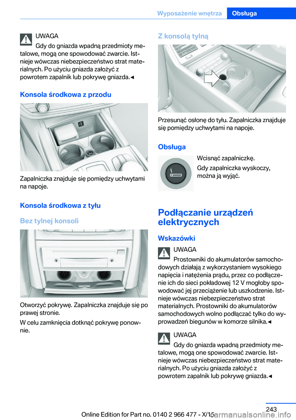 BMW 7 SERIES 2016  Instrukcja obsługi (in Polish) UWAGA
Gdy do gniazda wpadną przedmioty me‐
talowe, mogą one spowodować zwarcie. Ist‐
nieje wówczas niebezpieczeństwo strat mate‐
rialnych. Po użyciu gniazda założyć z
powrotem zapalnik 