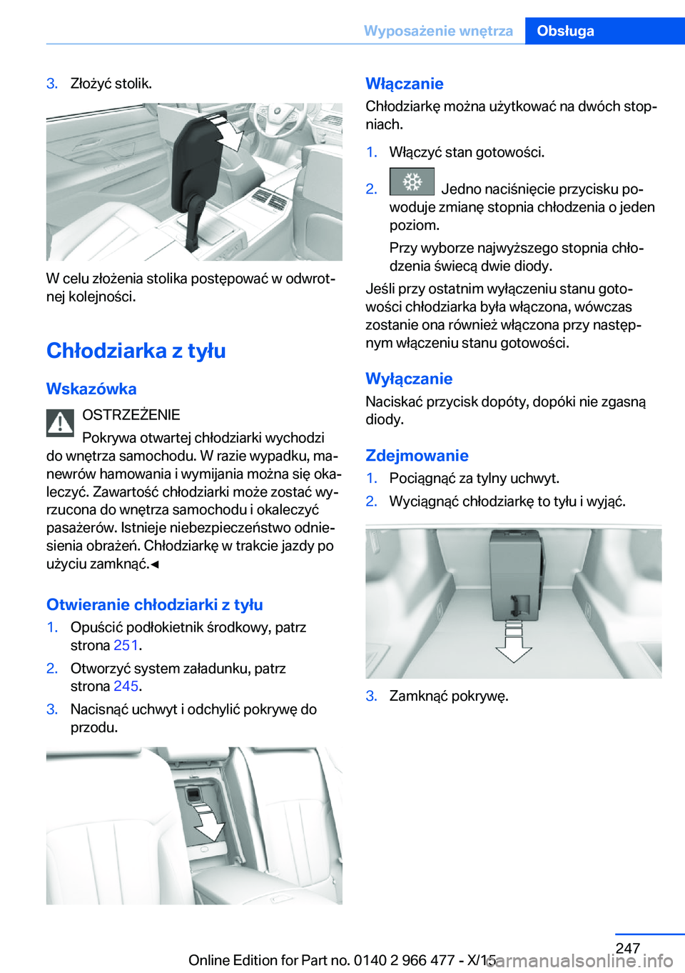 BMW 7 SERIES 2016  Instrukcja obsługi (in Polish) 3.Złożyć stolik.
W celu złożenia stolika postępować w odwrot‐
nej kolejności.
Chłodziarka z tyłu Wskazówka OSTRZEŻENIE
Pokrywa otwartej chłodziarki wychodzi
do wnętrza samochodu. W raz