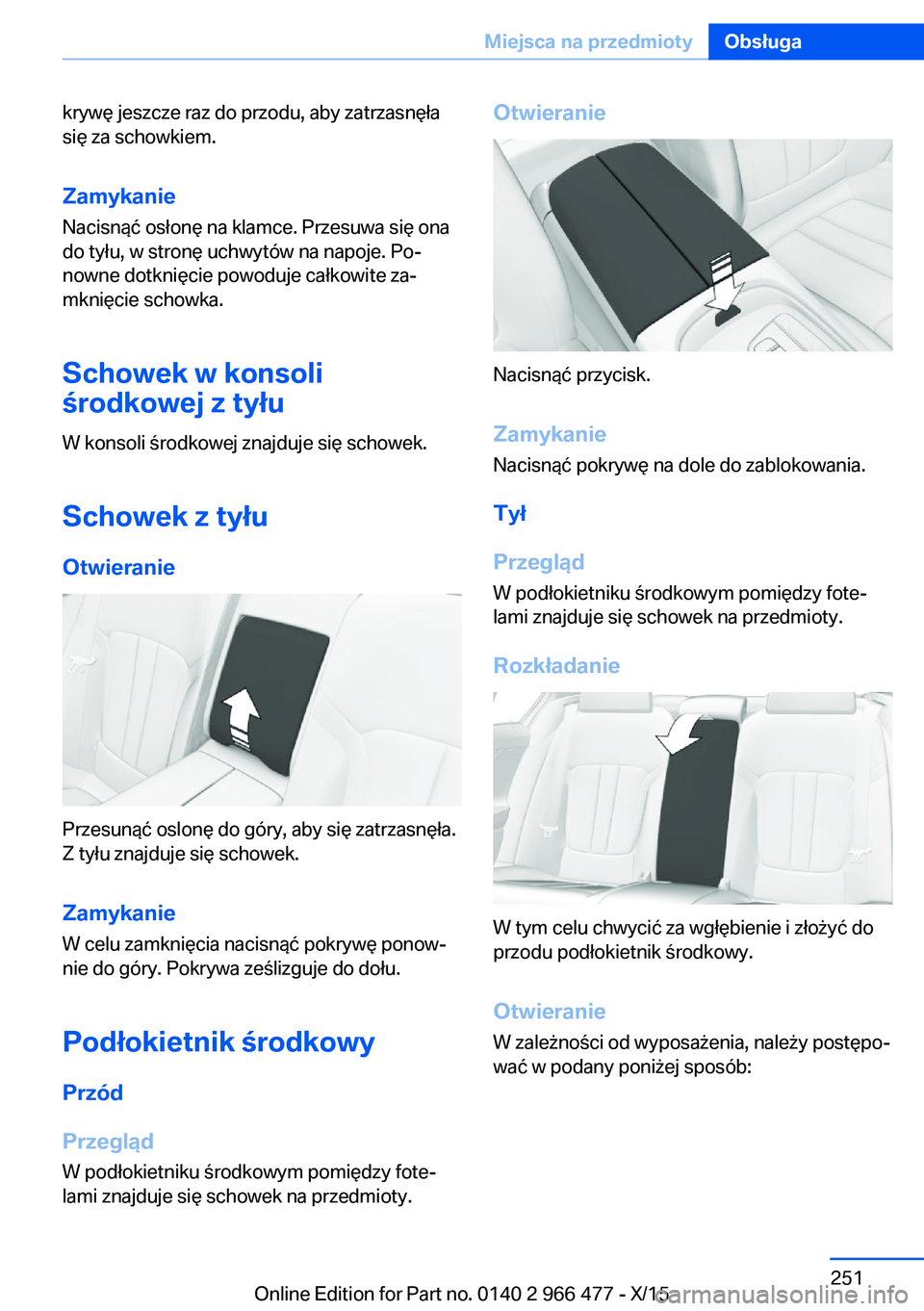 BMW 7 SERIES 2016  Instrukcja obsługi (in Polish) krywę jeszcze raz do przodu, aby zatrzasnęła
się za schowkiem.
Zamykanie Nacisnąć osłonę na klamce. Przesuwa się ona
do tyłu, w stronę uchwytów na napoje. Po‐
nowne dotknięcie powoduje 
