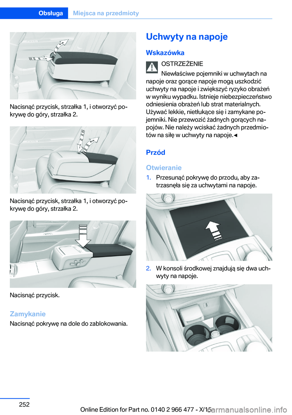 BMW 7 SERIES 2016  Instrukcja obsługi (in Polish) Nacisnąć przycisk, strzałka 1, i otworzyć po‐
krywę do góry, strzałka 2.
Nacisnąć przycisk, strzałka 1, i otworzyć po‐
krywę do góry, strzałka 2.
Nacisnąć przycisk.
Zamykanie Nacis