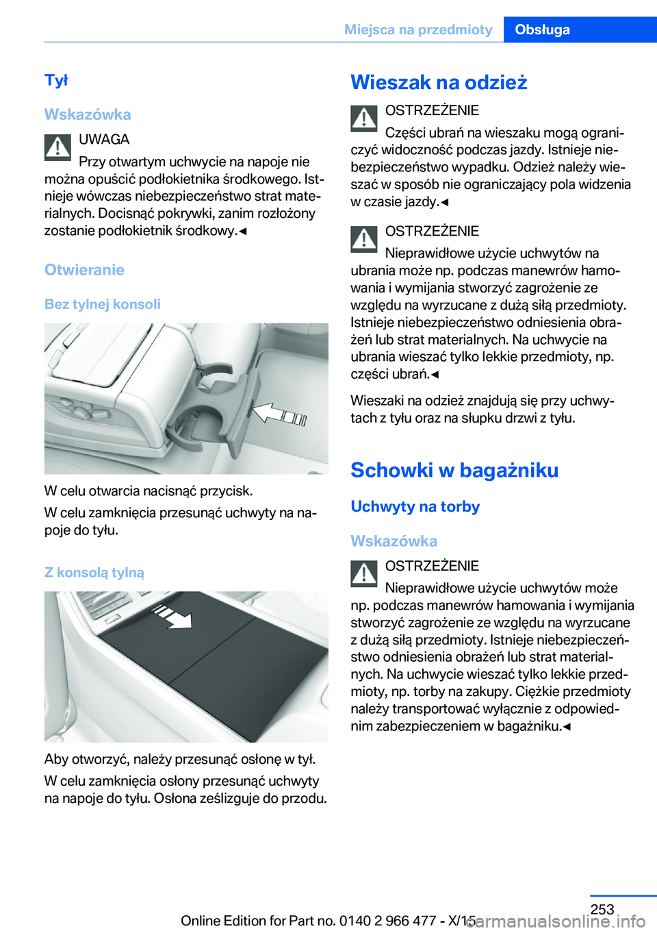BMW 7 SERIES 2016  Instrukcja obsługi (in Polish) Tył
Wskazówka UWAGA
Przy otwartym uchwycie na napoje nie
można opuścić podłokietnika środkowego. Ist‐
nieje wówczas niebezpieczeństwo strat mate‐
rialnych. Docisnąć pokrywki, zanim roz