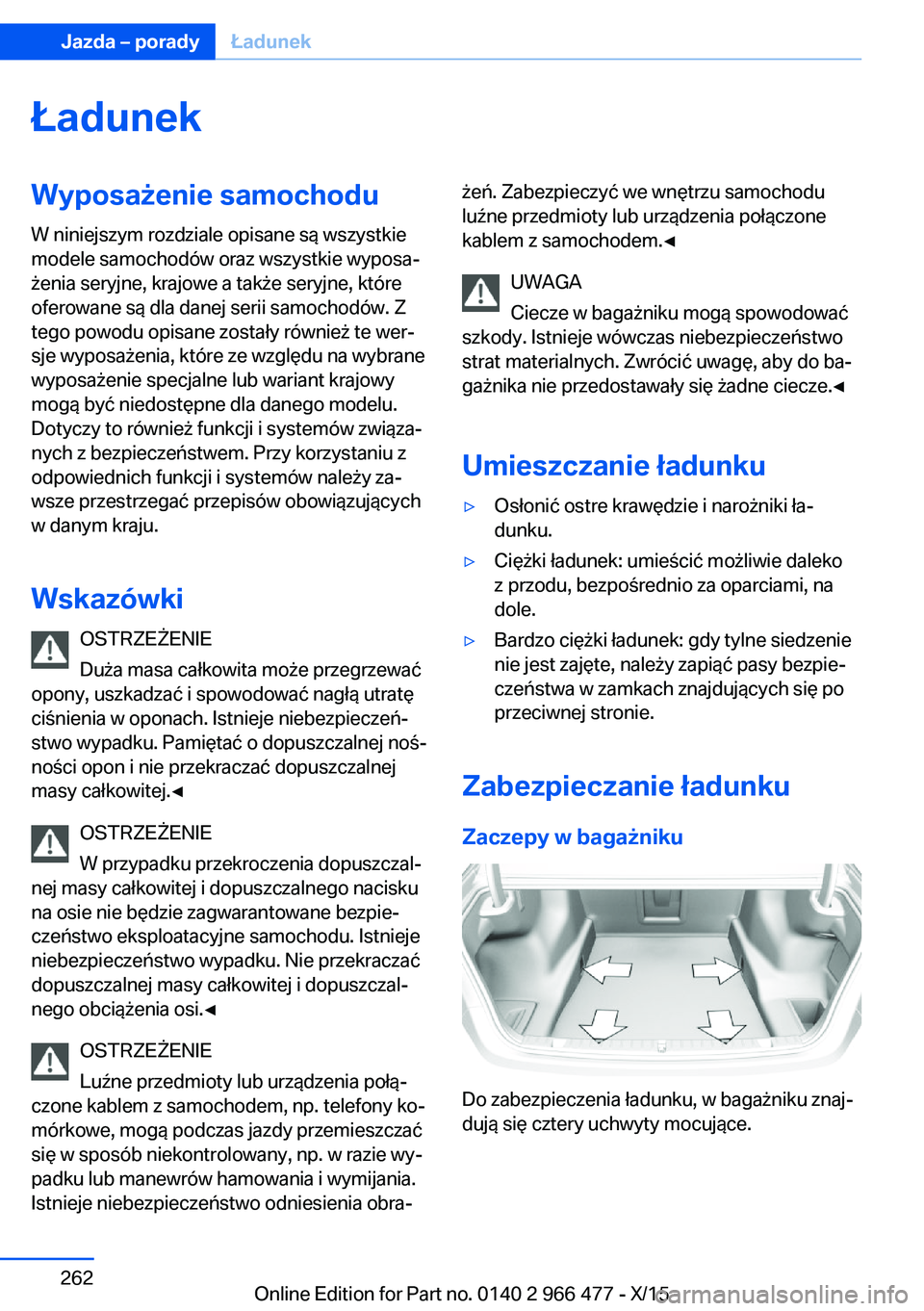 BMW 7 SERIES 2016 Instrukcja obsługi (in Polish) ŁadunekWyposażenie samochodu
W niniejszym rozdziale opisane są wszystkie
modele samochodów oraz wszystkie wyposa‐
żenia seryjne, krajowe a także seryjne, które
oferowane są dla danej serii s BMW 7 SERIES 2016 Instrukcja obsługi (in Polish) ŁadunekWyposażenie samochodu
W niniejszym rozdziale opisane są wszystkie
modele samochodów oraz wszystkie wyposa‐
żenia seryjne, krajowe a także seryjne, które
oferowane są dla danej serii s