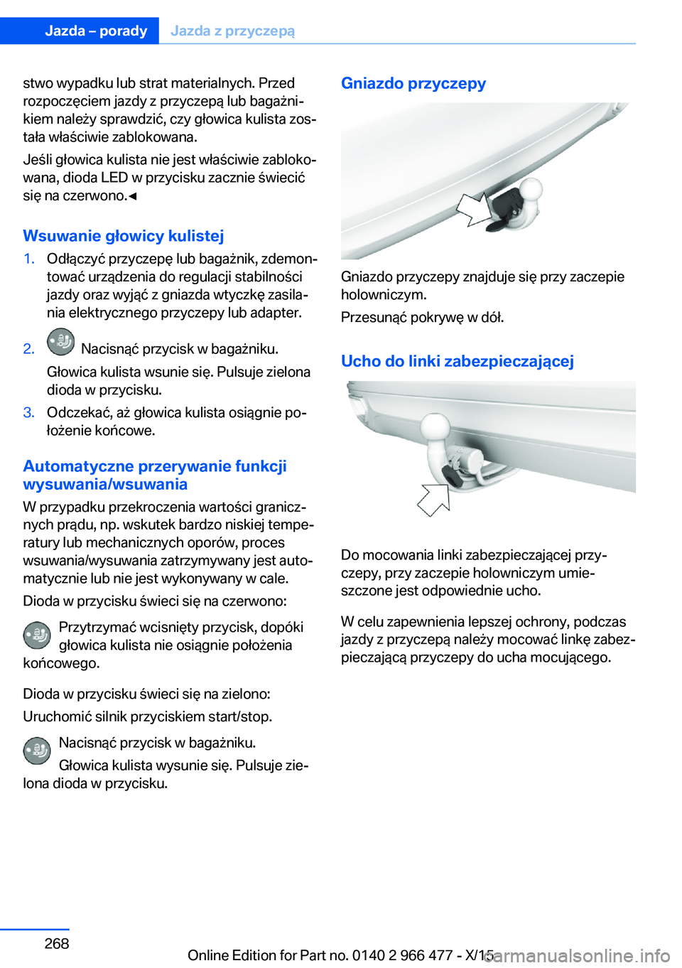 BMW 7 SERIES 2016 Instrukcja obsługi (in Polish) stwo wypadku lub strat materialnych. Przed
rozpoczęciem jazdy z przyczepą lub bagażni‐
kiem należy sprawdzić, czy głowica kulista zos‐
tała właściwie zablokowana.
Jeśli głowica kulista BMW 7 SERIES 2016 Instrukcja obsługi (in Polish) stwo wypadku lub strat materialnych. Przed
rozpoczęciem jazdy z przyczepą lub bagażni‐
kiem należy sprawdzić, czy głowica kulista zos‐
tała właściwie zablokowana.
Jeśli głowica kulista