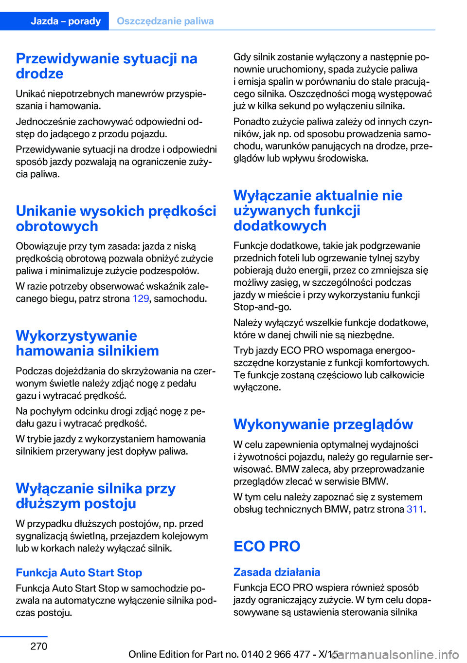 BMW 7 SERIES 2016 Instrukcja obsługi (in Polish) Przewidywanie sytuacji na
drodze
Unikać niepotrzebnych manewrów przyspie‐
szania i hamowania.
Jednocześnie zachowywać odpowiedni od‐
stęp do jadącego z przodu pojazdu.
Przewidywanie sytuacji BMW 7 SERIES 2016 Instrukcja obsługi (in Polish) Przewidywanie sytuacji na
drodze
Unikać niepotrzebnych manewrów przyspie‐
szania i hamowania.
Jednocześnie zachowywać odpowiedni od‐
stęp do jadącego z przodu pojazdu.
Przewidywanie sytuacji