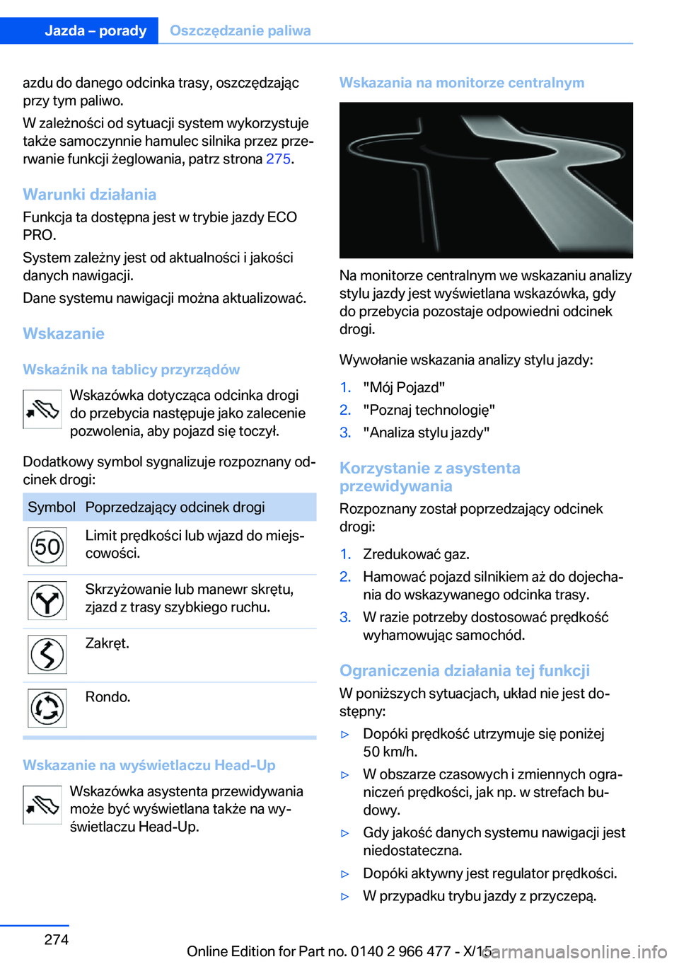 BMW 7 SERIES 2016 Instrukcja obsługi (in Polish) azdu do danego odcinka trasy, oszczędzając
przy tym paliwo.
W zależności od sytuacji system wykorzystuje
także samoczynnie hamulec silnika przez prze‐
rwanie funkcji żeglowania, patrz strona BMW 7 SERIES 2016 Instrukcja obsługi (in Polish) azdu do danego odcinka trasy, oszczędzając
przy tym paliwo.
W zależności od sytuacji system wykorzystuje
także samoczynnie hamulec silnika przez prze‐
rwanie funkcji żeglowania, patrz strona