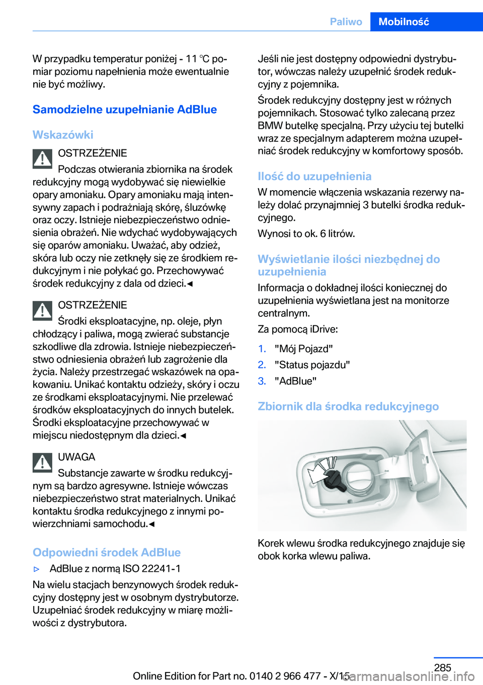 BMW 7 SERIES 2016 Instrukcja obsługi (in Polish) W przypadku temperatur poniżej - 11 ℃ po‐
miar poziomu napełnienia może ewentualnie
nie być możliwy.
Samodzielne uzupełnianie AdBlueWskazówki OSTRZEŻENIE
Podczas otwierania zbiornika na ś BMW 7 SERIES 2016 Instrukcja obsługi (in Polish) W przypadku temperatur poniżej - 11 ℃ po‐
miar poziomu napełnienia może ewentualnie
nie być możliwy.
Samodzielne uzupełnianie AdBlueWskazówki OSTRZEŻENIE
Podczas otwierania zbiornika na ś