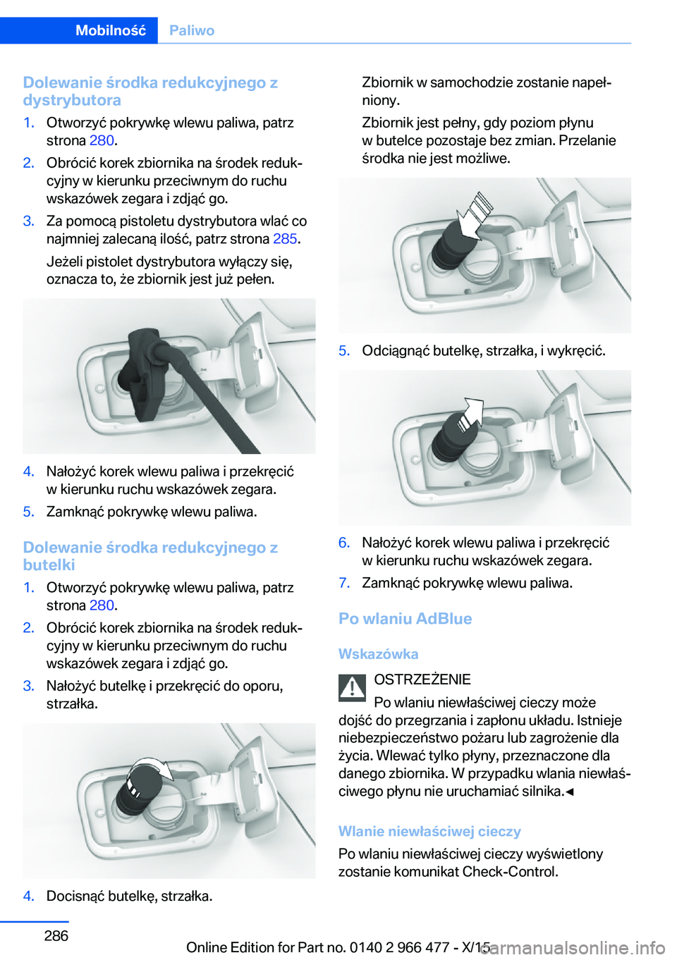 BMW 7 SERIES 2016 Instrukcja obsługi (in Polish) Dolewanie środka redukcyjnego z
dystrybutora1.Otworzyć pokrywkę wlewu paliwa, patrz
strona 280.2.Obrócić korek zbiornika na środek reduk‐
cyjny w kierunku przeciwnym do ruchu
wskazówek zegar BMW 7 SERIES 2016 Instrukcja obsługi (in Polish) Dolewanie środka redukcyjnego z
dystrybutora1.Otworzyć pokrywkę wlewu paliwa, patrz
strona 280.2.Obrócić korek zbiornika na środek reduk‐
cyjny w kierunku przeciwnym do ruchu
wskazówek zegar