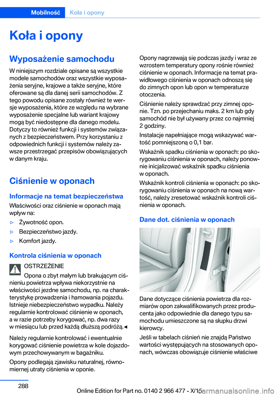 BMW 7 SERIES 2016 Instrukcja obsługi (in Polish) Koła i oponyWyposażenie samochodu
W niniejszym rozdziale opisane są wszystkie
modele samochodów oraz wszystkie wyposa‐
żenia seryjne, krajowe a także seryjne, które
oferowane są dla danej se BMW 7 SERIES 2016 Instrukcja obsługi (in Polish) Koła i oponyWyposażenie samochodu
W niniejszym rozdziale opisane są wszystkie
modele samochodów oraz wszystkie wyposa‐
żenia seryjne, krajowe a także seryjne, które
oferowane są dla danej se