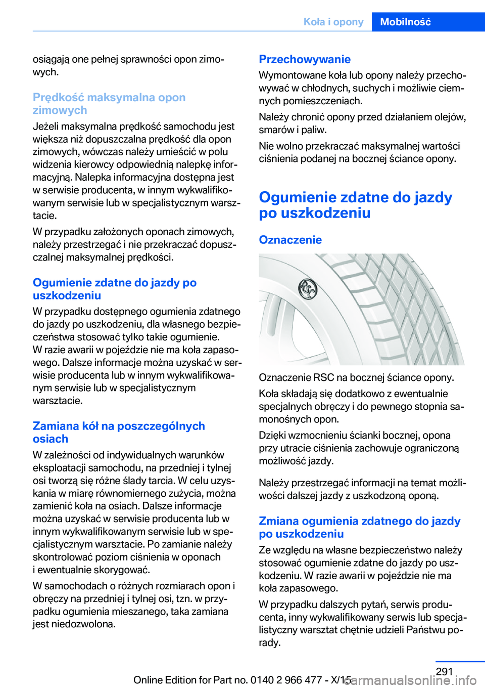 BMW 7 SERIES 2016 Instrukcja obsługi (in Polish) osiągają one pełnej sprawności opon zimo‐
wych.
Prędkość maksymalna opon
zimowych
Jeżeli maksymalna prędkość samochodu jest
większa niż dopuszczalna prędkość dla opon
zimowych, wówc BMW 7 SERIES 2016 Instrukcja obsługi (in Polish) osiągają one pełnej sprawności opon zimo‐
wych.
Prędkość maksymalna opon
zimowych
Jeżeli maksymalna prędkość samochodu jest
większa niż dopuszczalna prędkość dla opon
zimowych, wówc