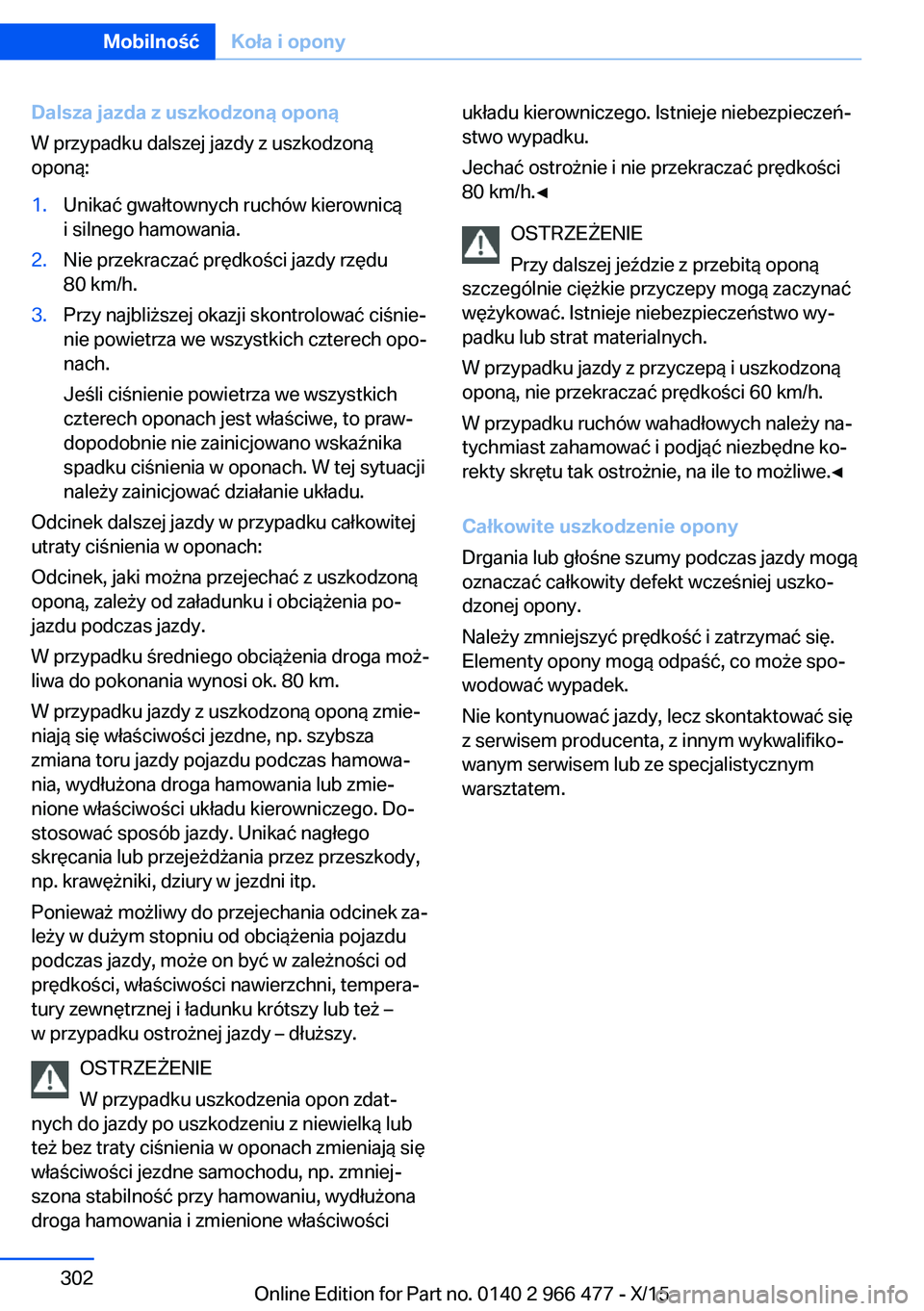 BMW 7 SERIES 2016 Instrukcja obsługi (in Polish) Dalsza jazda z uszkodzoną oponą
W przypadku dalszej jazdy z uszkodzoną
oponą:1.Unikać gwałtownych ruchów kierownicą
i silnego hamowania.2.Nie przekraczać prędkości jazdy rzędu
80 km/h.3.Pr BMW 7 SERIES 2016 Instrukcja obsługi (in Polish) Dalsza jazda z uszkodzoną oponą
W przypadku dalszej jazdy z uszkodzoną
oponą:1.Unikać gwałtownych ruchów kierownicą
i silnego hamowania.2.Nie przekraczać prędkości jazdy rzędu
80 km/h.3.Pr