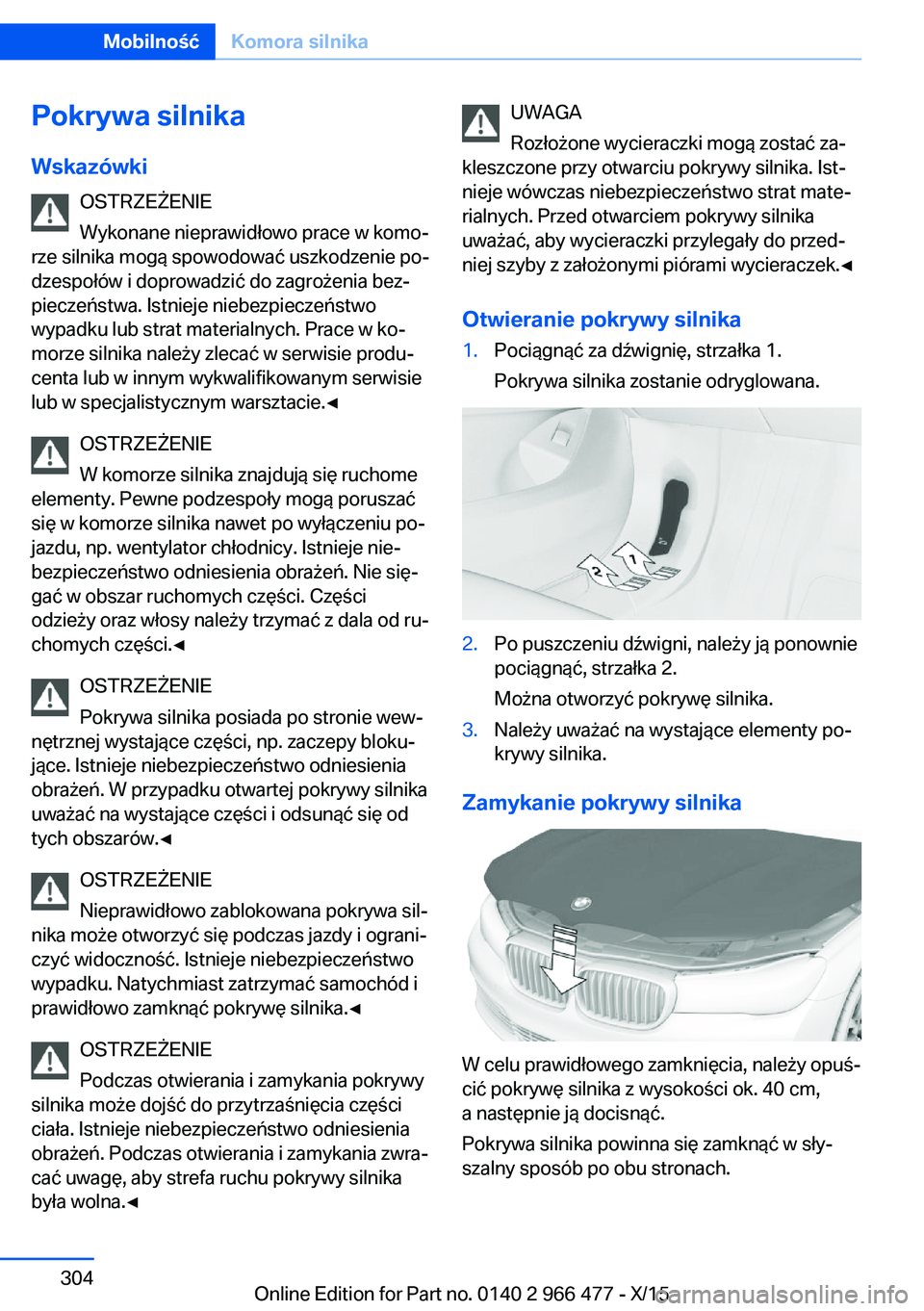 BMW 7 SERIES 2016 Instrukcja obsługi (in Polish) Pokrywa silnika
Wskazówki OSTRZEŻENIE
Wykonane nieprawidłowo prace w komo‐
rze silnika mogą spowodować uszkodzenie po‐
dzespołów i doprowadzić do zagrożenia bez‐ pieczeństwa. Istnieje BMW 7 SERIES 2016 Instrukcja obsługi (in Polish) Pokrywa silnika
Wskazówki OSTRZEŻENIE
Wykonane nieprawidłowo prace w komo‐
rze silnika mogą spowodować uszkodzenie po‐
dzespołów i doprowadzić do zagrożenia bez‐ pieczeństwa. Istnieje