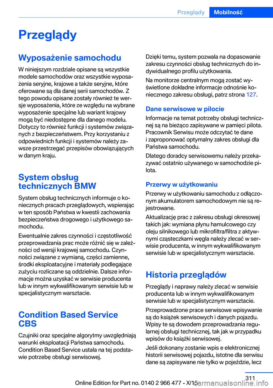 BMW 7 SERIES 2016 Instrukcja obsługi (in Polish) PrzeglądyWyposażenie samochodu
W niniejszym rozdziale opisane są wszystkie
modele samochodów oraz wszystkie wyposa‐
żenia seryjne, krajowe a także seryjne, które
oferowane są dla danej serii BMW 7 SERIES 2016 Instrukcja obsługi (in Polish) PrzeglądyWyposażenie samochodu
W niniejszym rozdziale opisane są wszystkie
modele samochodów oraz wszystkie wyposa‐
żenia seryjne, krajowe a także seryjne, które
oferowane są dla danej serii