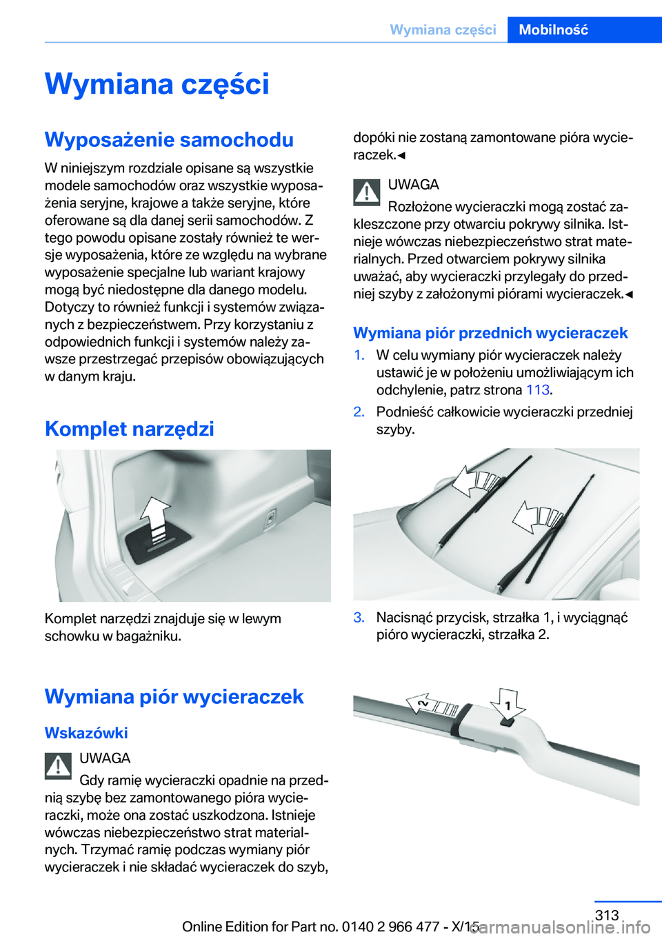 BMW 7 SERIES 2016 Instrukcja obsługi (in Polish) Wymiana częściWyposażenie samochoduW niniejszym rozdziale opisane są wszystkie
modele samochodów oraz wszystkie wyposa‐
żenia seryjne, krajowe a także seryjne, które
oferowane są dla danej BMW 7 SERIES 2016 Instrukcja obsługi (in Polish) Wymiana częściWyposażenie samochoduW niniejszym rozdziale opisane są wszystkie
modele samochodów oraz wszystkie wyposa‐
żenia seryjne, krajowe a także seryjne, które
oferowane są dla danej