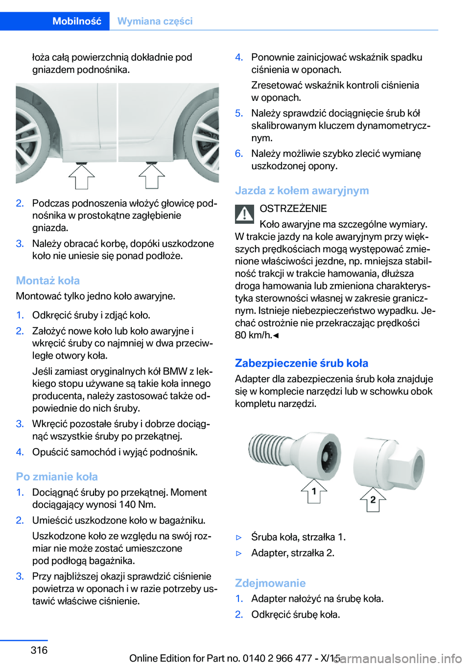 BMW 7 SERIES 2016 Instrukcja obsługi (in Polish) łoża całą powierzchnią dokładnie pod
gniazdem podnośnika.2.Podczas podnoszenia włożyć głowicę pod‐
nośnika w prostokątne zagłębienie
gniazda.3.Należy obracać korbę, dopóki uszkod BMW 7 SERIES 2016 Instrukcja obsługi (in Polish) łoża całą powierzchnią dokładnie pod
gniazdem podnośnika.2.Podczas podnoszenia włożyć głowicę pod‐
nośnika w prostokątne zagłębienie
gniazda.3.Należy obracać korbę, dopóki uszkod