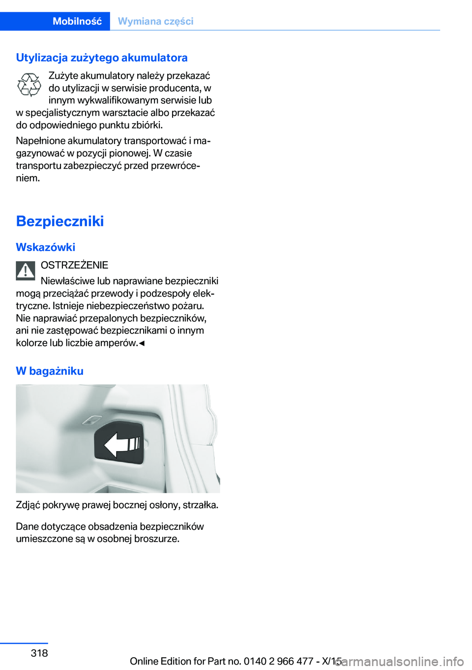 BMW 7 SERIES 2016 Instrukcja obsługi (in Polish) Utylizacja zużytego akumulatoraZużyte akumulatory należy przekazać
do utylizacji w serwisie producenta, w
innym wykwalifikowanym serwisie lub
w specjalistycznym warsztacie albo przekazać
do odpow BMW 7 SERIES 2016 Instrukcja obsługi (in Polish) Utylizacja zużytego akumulatoraZużyte akumulatory należy przekazać
do utylizacji w serwisie producenta, w
innym wykwalifikowanym serwisie lub
w specjalistycznym warsztacie albo przekazać
do odpow