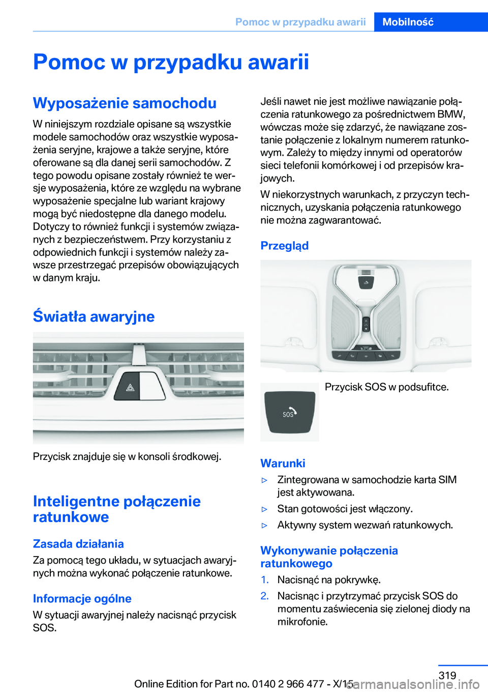 BMW 7 SERIES 2016 Instrukcja obsługi (in Polish) Pomoc w przypadku awariiWyposażenie samochoduW niniejszym rozdziale opisane są wszystkie
modele samochodów oraz wszystkie wyposa‐
żenia seryjne, krajowe a także seryjne, które
oferowane są dl BMW 7 SERIES 2016 Instrukcja obsługi (in Polish) Pomoc w przypadku awariiWyposażenie samochoduW niniejszym rozdziale opisane są wszystkie
modele samochodów oraz wszystkie wyposa‐
żenia seryjne, krajowe a także seryjne, które
oferowane są dl