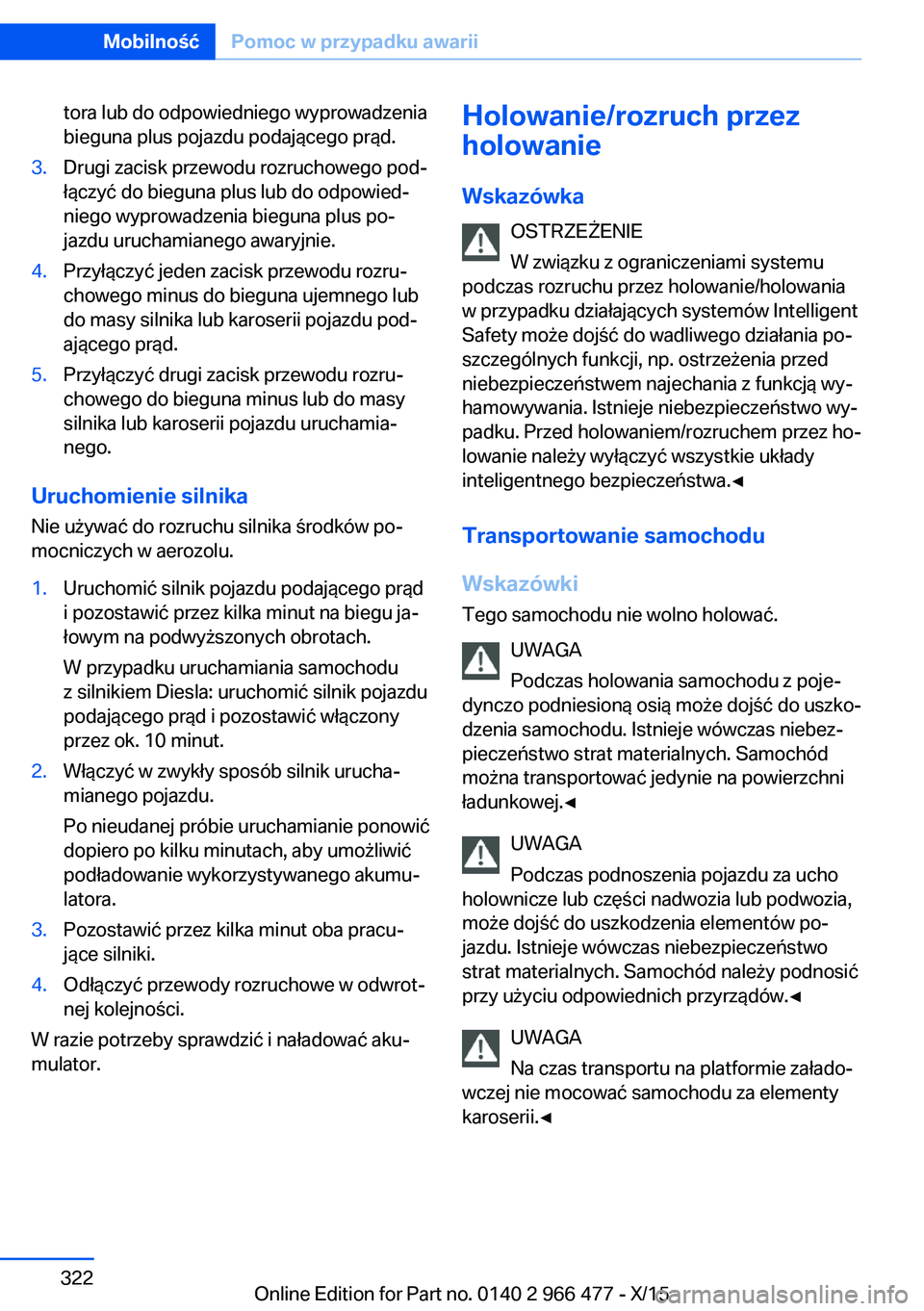 BMW 7 SERIES 2016 Instrukcja obsługi (in Polish) tora lub do odpowiedniego wyprowadzenia
bieguna plus pojazdu podającego prąd.3.Drugi zacisk przewodu rozruchowego pod‐
łączyć do bieguna plus lub do odpowied‐
niego wyprowadzenia bieguna plus BMW 7 SERIES 2016 Instrukcja obsługi (in Polish) tora lub do odpowiedniego wyprowadzenia
bieguna plus pojazdu podającego prąd.3.Drugi zacisk przewodu rozruchowego pod‐
łączyć do bieguna plus lub do odpowied‐
niego wyprowadzenia bieguna plus