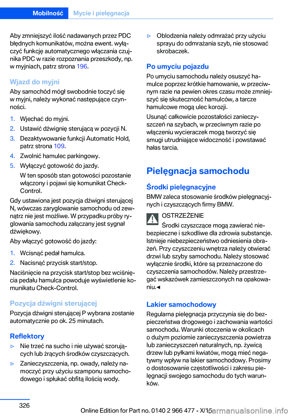 BMW 7 SERIES 2016 Instrukcja obsługi (in Polish) Aby zmniejszyć ilość nadawanych przez PDC
błędnych komunikatów, można ewent. wyłą‐
czyć funkcję automatycznego włączania czuj‐
nika PDC w razie rozpoznania przeszkody, np.
w myjniach, BMW 7 SERIES 2016 Instrukcja obsługi (in Polish) Aby zmniejszyć ilość nadawanych przez PDC
błędnych komunikatów, można ewent. wyłą‐
czyć funkcję automatycznego włączania czuj‐
nika PDC w razie rozpoznania przeszkody, np.
w myjniach,