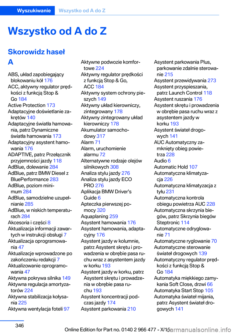 BMW 7 SERIES 2016  Instrukcja obsługi (in Polish) Wszystko od A do ZSkorowidz hasełA
ABS, układ zapobiegający blokowaniu kół  176 
ACC, aktywny regulator pręd‐ kości z funkcją Stop &
Go  184  
Active Protection  173 
Adaptacyjne doświetlan