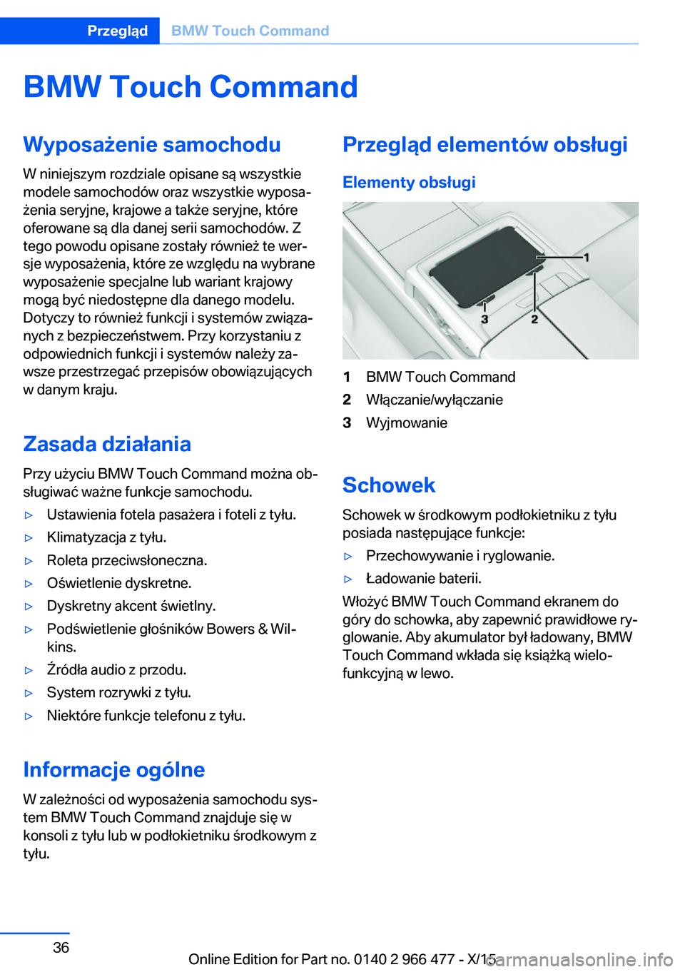 BMW 7 SERIES 2016 Instrukcja obsługi (in Polish) BMW Touch CommandWyposażenie samochodu
W niniejszym rozdziale opisane są wszystkie
modele samochodów oraz wszystkie wyposa‐
żenia seryjne, krajowe a także seryjne, które
oferowane są dla dane BMW 7 SERIES 2016 Instrukcja obsługi (in Polish) BMW Touch CommandWyposażenie samochodu
W niniejszym rozdziale opisane są wszystkie
modele samochodów oraz wszystkie wyposa‐
żenia seryjne, krajowe a także seryjne, które
oferowane są dla dane