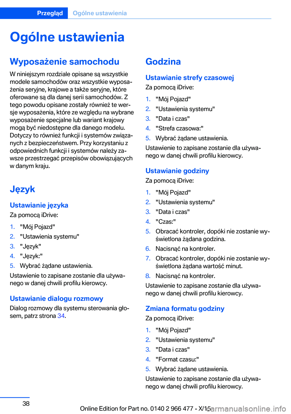 BMW 7 SERIES 2016 Instrukcja obsługi (in Polish) Ogólne ustawieniaWyposażenie samochodu
W niniejszym rozdziale opisane są wszystkie
modele samochodów oraz wszystkie wyposa‐
żenia seryjne, krajowe a także seryjne, które
oferowane są dla dan BMW 7 SERIES 2016 Instrukcja obsługi (in Polish) Ogólne ustawieniaWyposażenie samochodu
W niniejszym rozdziale opisane są wszystkie
modele samochodów oraz wszystkie wyposa‐
żenia seryjne, krajowe a także seryjne, które
oferowane są dla dan