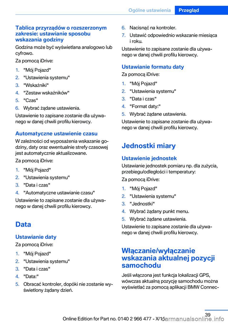 BMW 7 SERIES 2016 Instrukcja obsługi (in Polish) Tablica przyrządów o rozszerzonym
zakresie: ustawianie sposobu
wskazania godziny
Godzina może być wyświetlana analogowo lub
cyfrowo.
Za pomocą iDrive:1."Mój Pojazd"2."Ustawienia sys BMW 7 SERIES 2016 Instrukcja obsługi (in Polish) Tablica przyrządów o rozszerzonym
zakresie: ustawianie sposobu
wskazania godziny
Godzina może być wyświetlana analogowo lub
cyfrowo.
Za pomocą iDrive:1."Mój Pojazd"2."Ustawienia sys